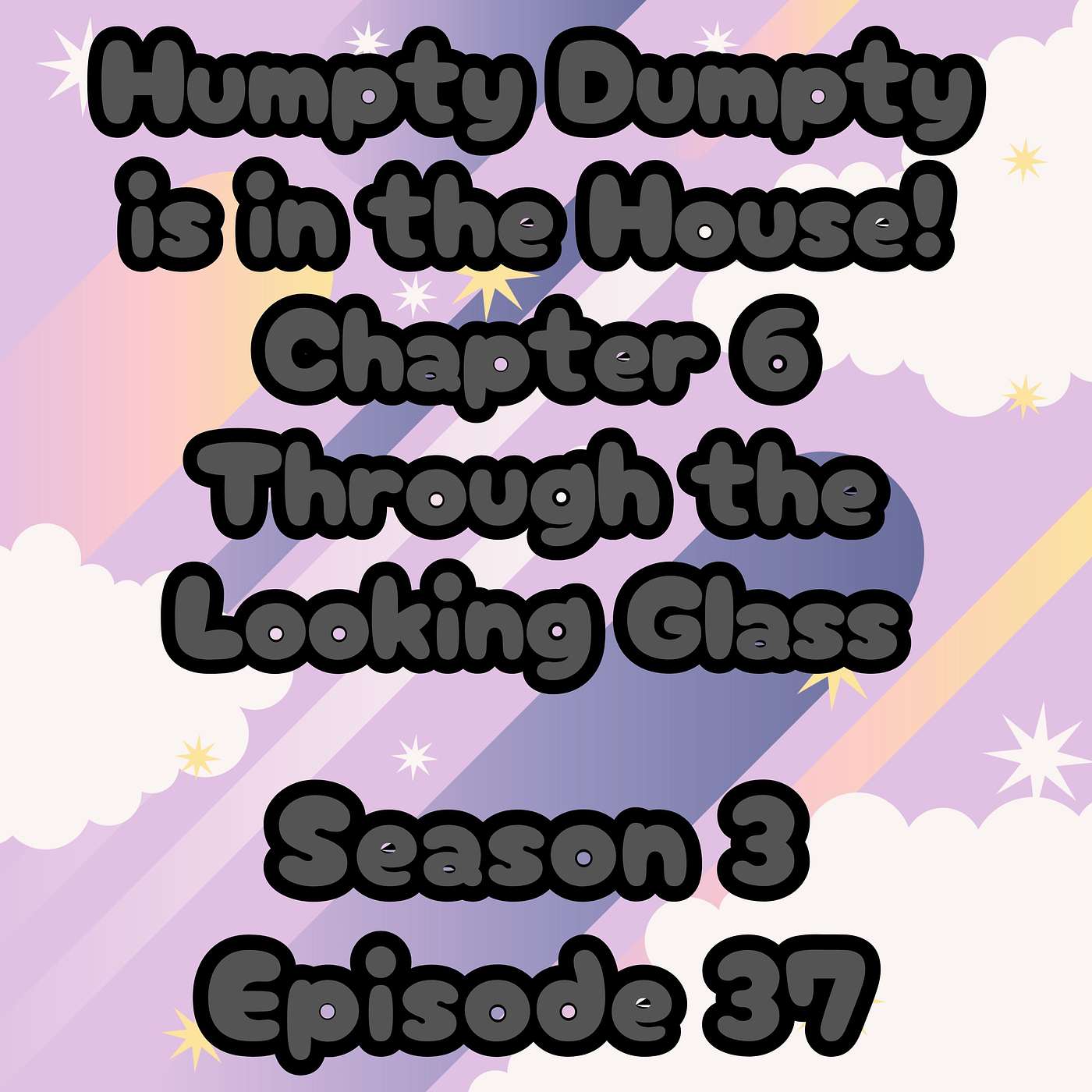 S3 E37 Humpty Dumpty is in the House!  Chapter 6 Through the Looking Glass