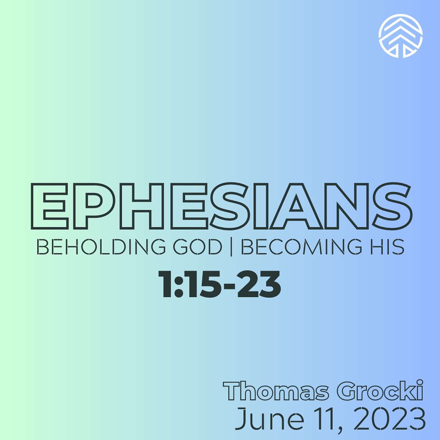 Ephesians: Beholding God, Becoming His | Ephesians 1:15-23 | Thomas Grocki | June 11, 2023.