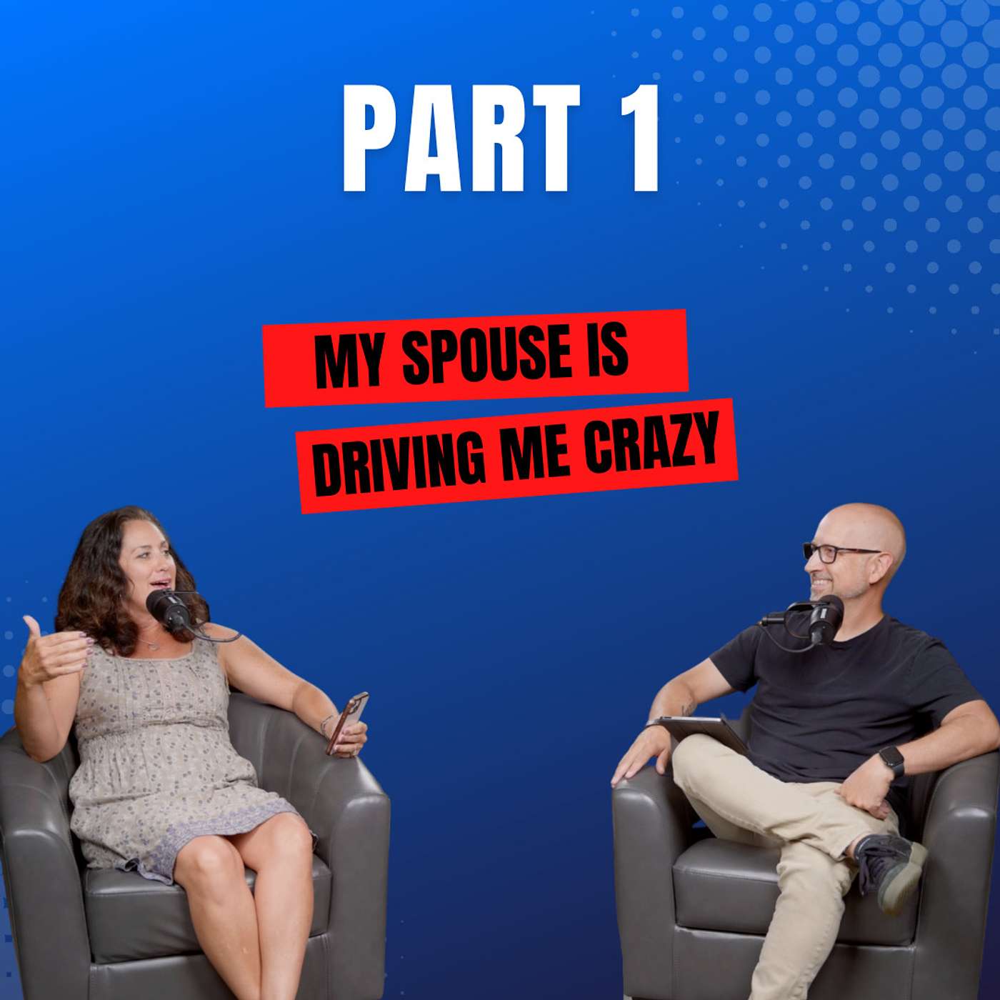 Episode 32 - My Spouse is Driving Me Crazy PT. 1 | July 2023