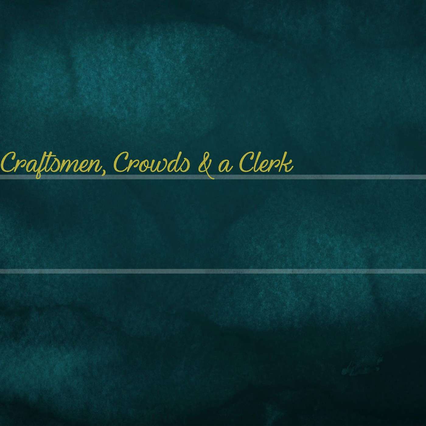 Craftsmen, Crowds & a Clerk
