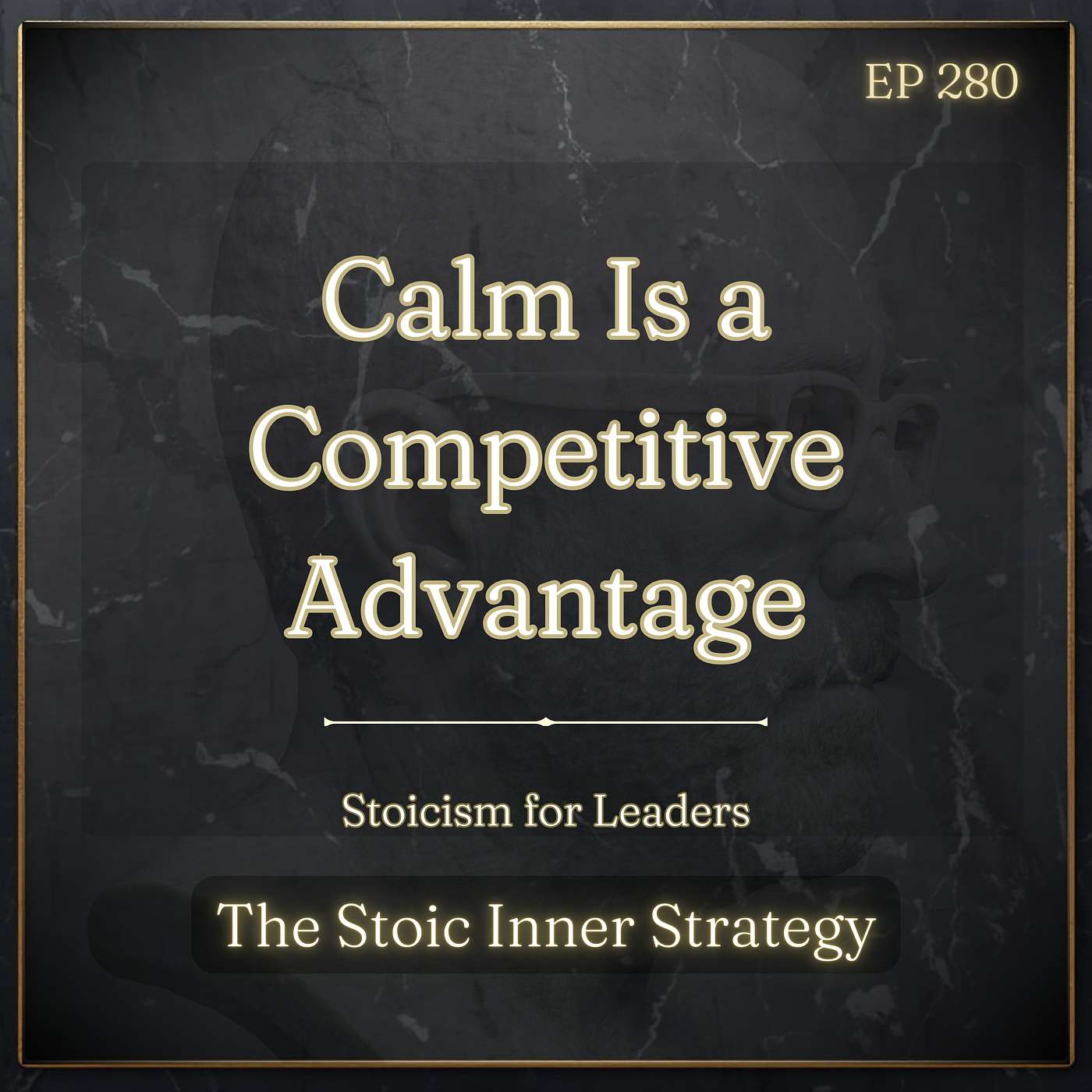 Ep 280 – Calm Is a Competitive Advantage