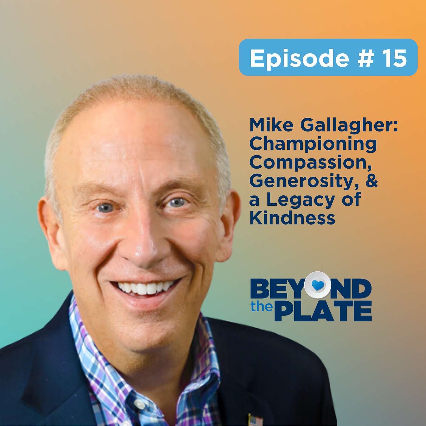 Ep.15 - Mike Gallagher: Championing Compassion, Generosity, and a Legacy of Kindness Ep.15 - Mike Gallagher: Championing Compassion, Generosity, and a Legacy of Kindness