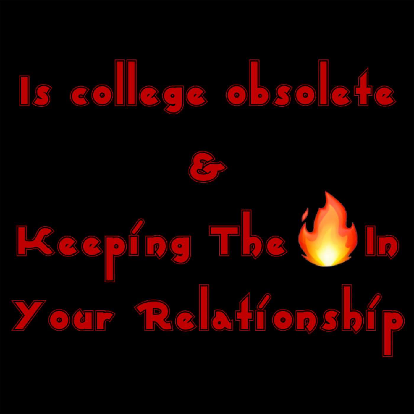 Is College Obsolete & Keeping The Fire In Your Relationship