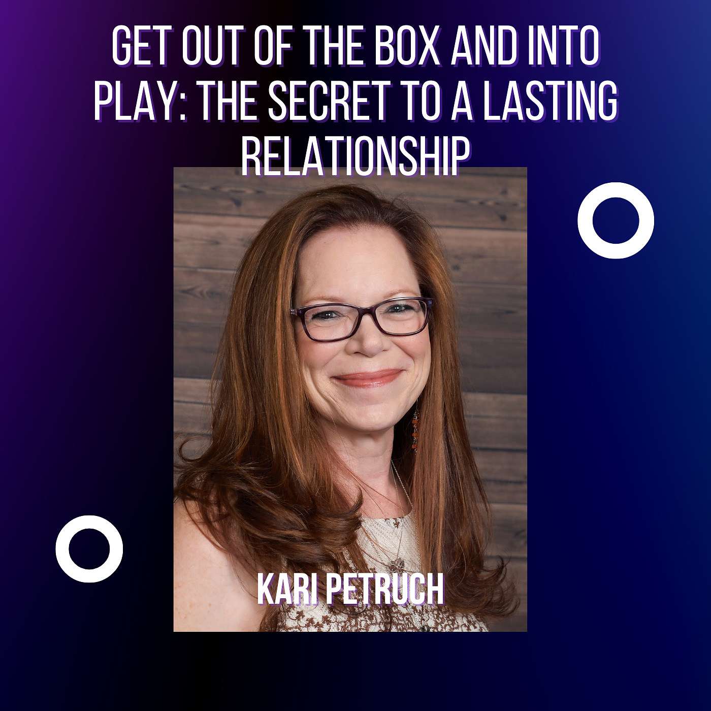 Get Out of the Box and Into Play: The Secret to a Lasting Relationship Kari Petruch episode artwork