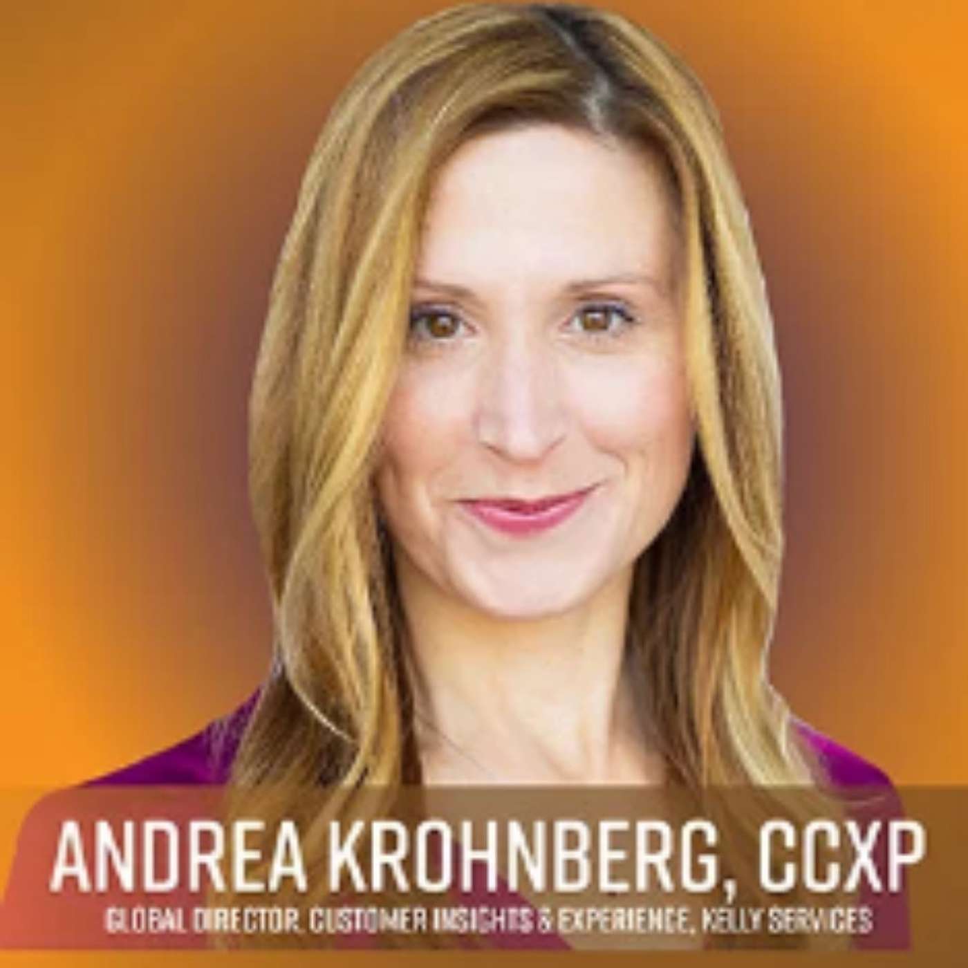 Hear Andrea Krohnberg, CCXP, Global Director, Customer Insights & Experience, Kelly Services