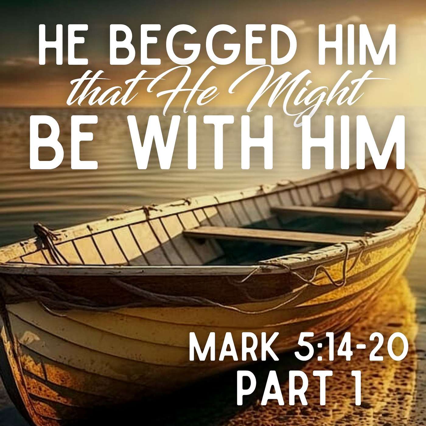 He Begged that He Might Be with Him, Part 1; Mark 5:14-20