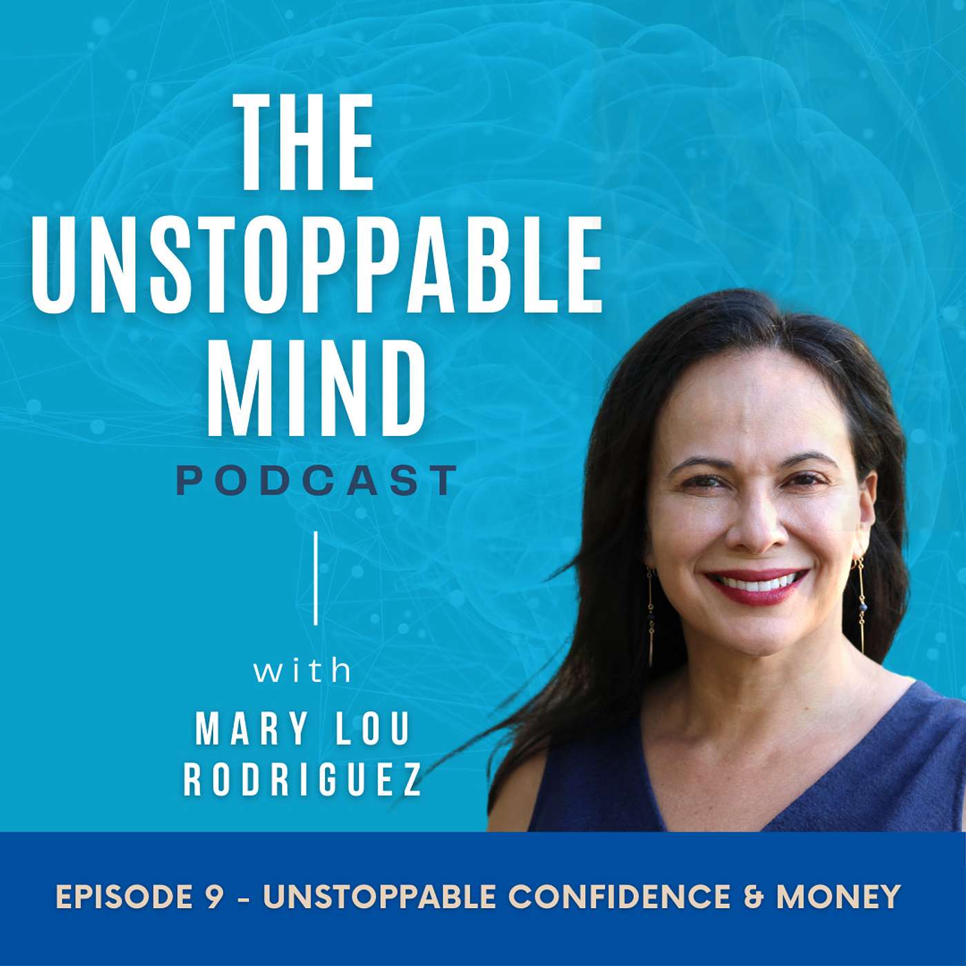 The Unstoppable Mind Podcast with Mary Lou Rodriguez | Episode 9 | Unstoppable Confidence & Money