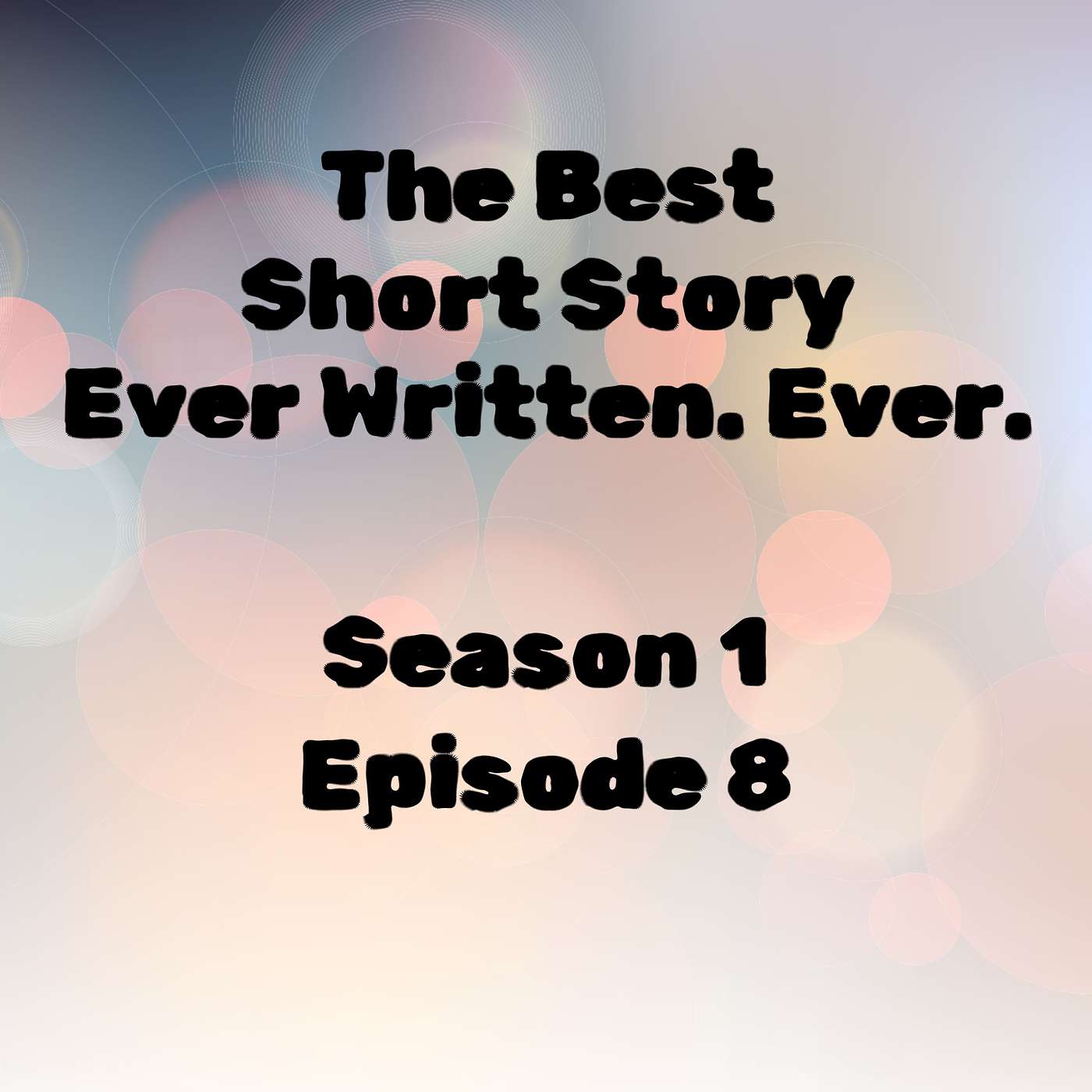 S1 E8 The Best Short Story Ever Written. Ever.
