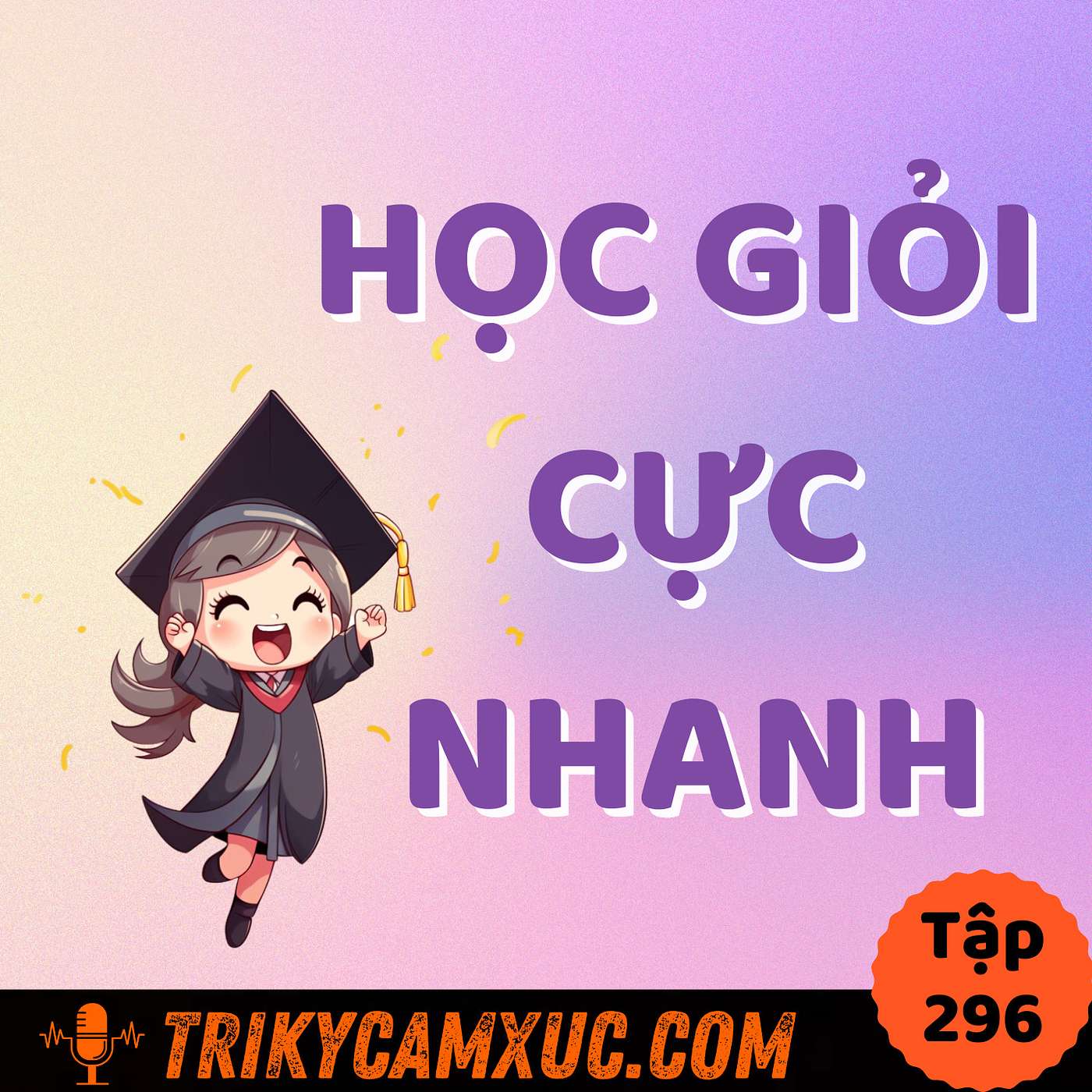 *Học Đâu Giỏi Đó* Trong Thời Gian Ngắn - Tri Kỷ Cảm Xúc #296