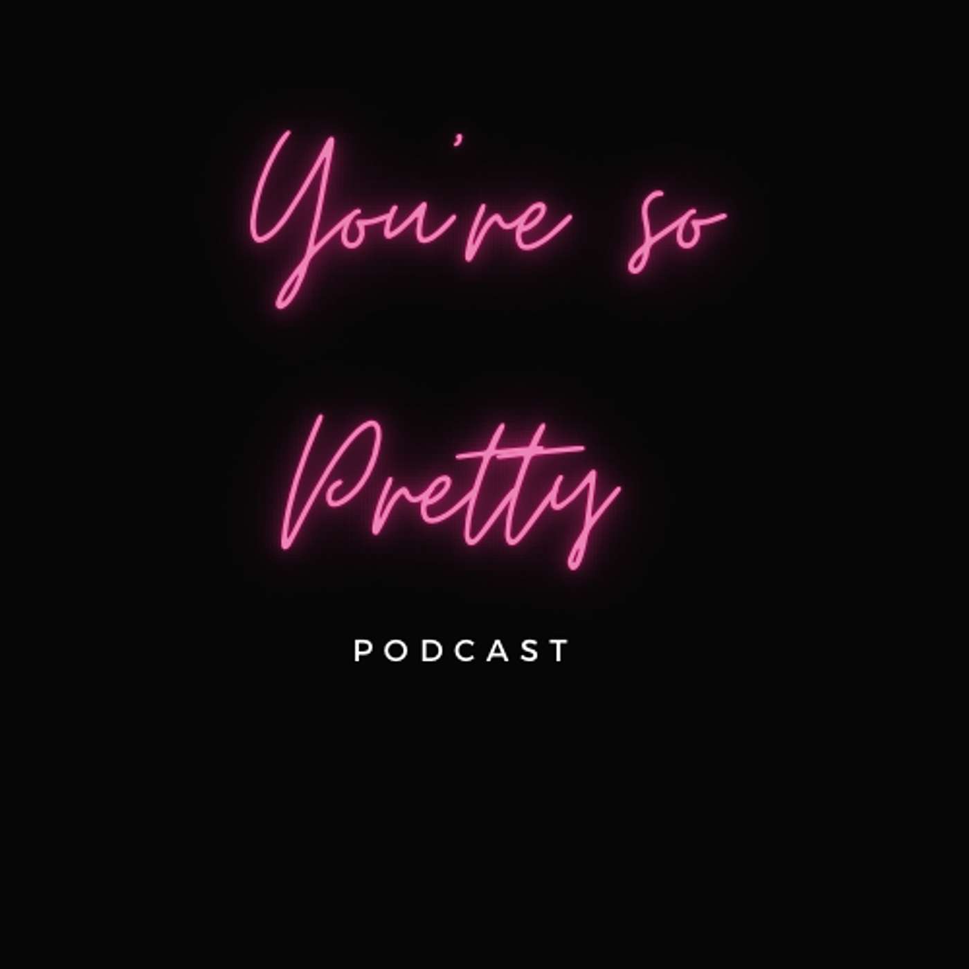You're So Pretty Podcast