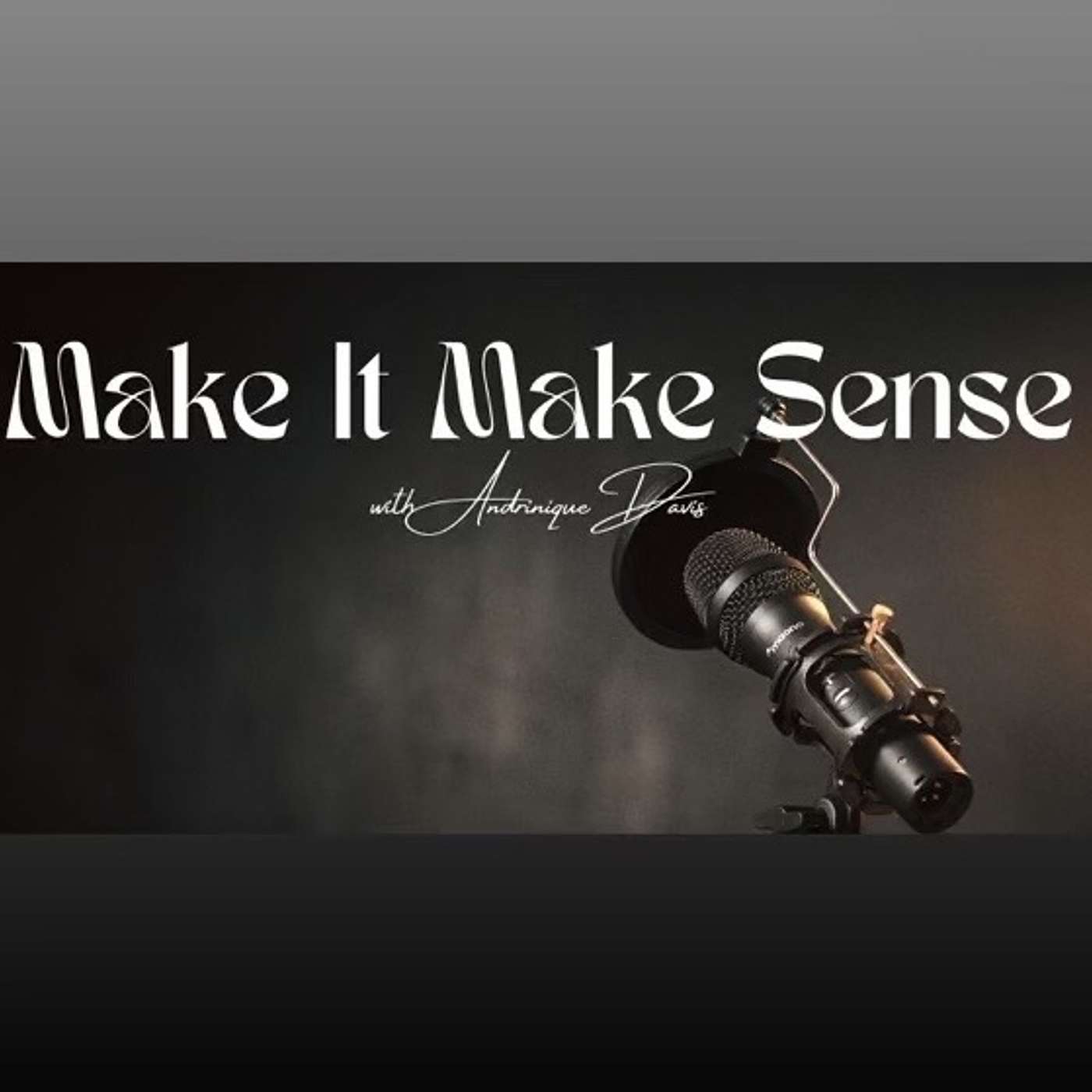 Make It Make Sense Podcast With Andrinique