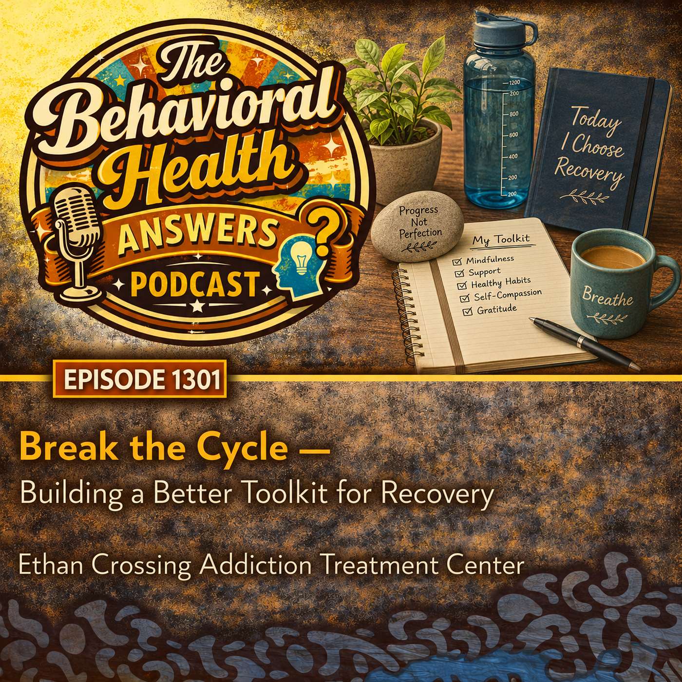 Episode 1301: Break the Cycle - Building a Better Toolkit for Recovery | Ethan Crossing Addiction Treatment Center episode artwork
