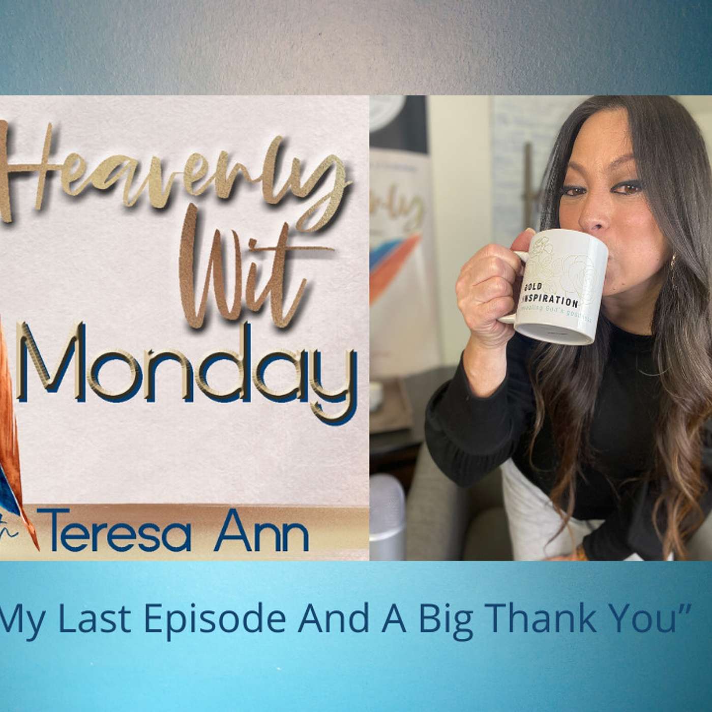 HEAVENLY WIT MONDAY | MY LAST EPISODE AND A BIG THANK YOU!