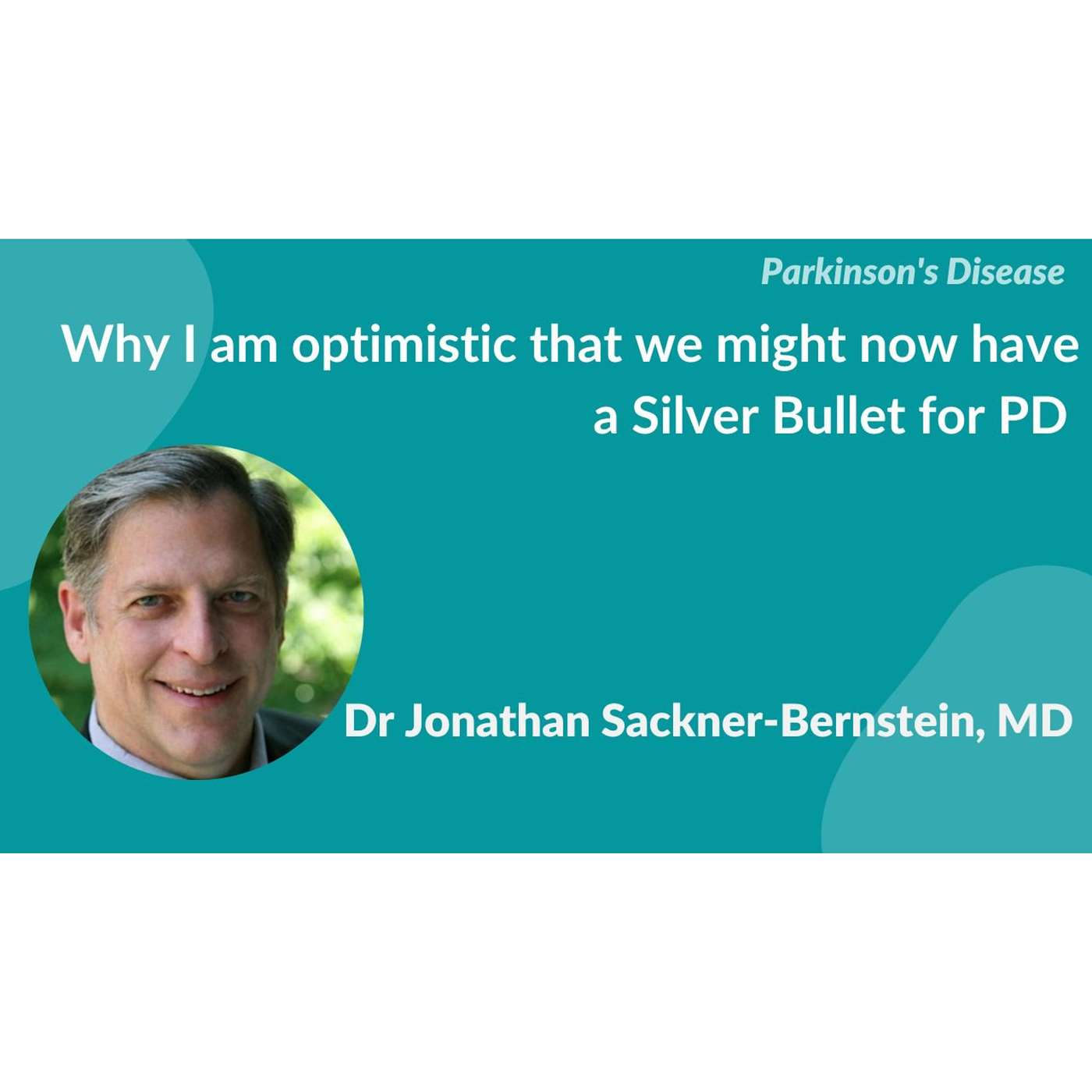 "Why I am optimistic that we might now have a Silver Bullet for Parkinson's" by Dr Jonathan Sackner-Bernstein