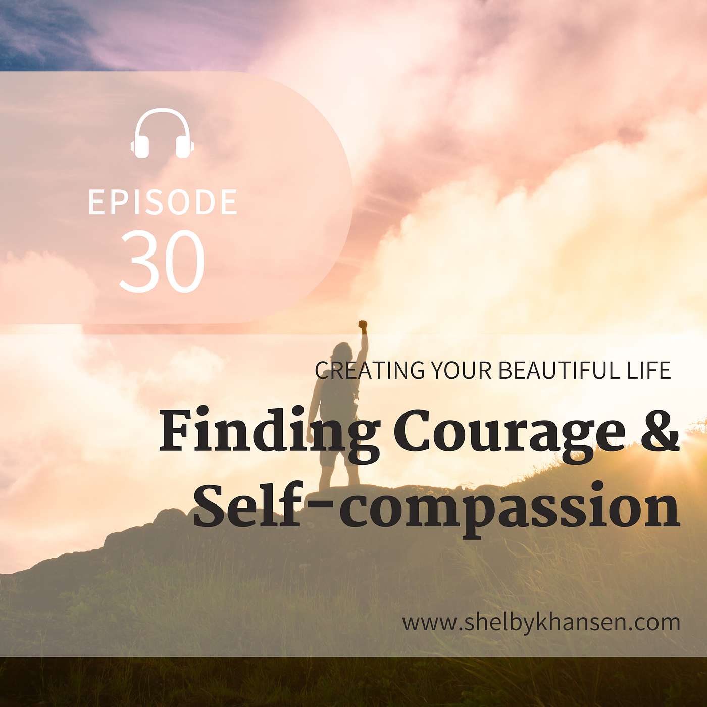30. Finding Courage & Self-compassion