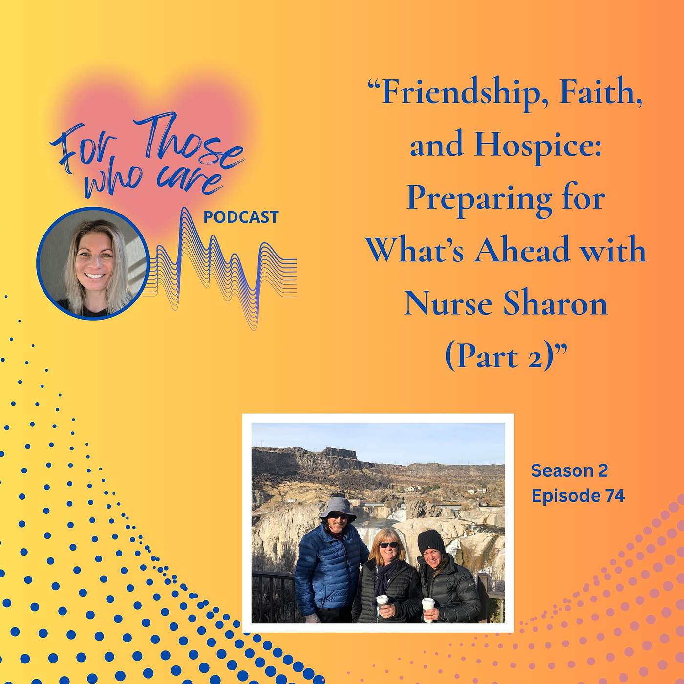 74 – Friendship, Faith, and Hospice: Preparing for What’s Ahead with Nurse Sharon (Part 2)