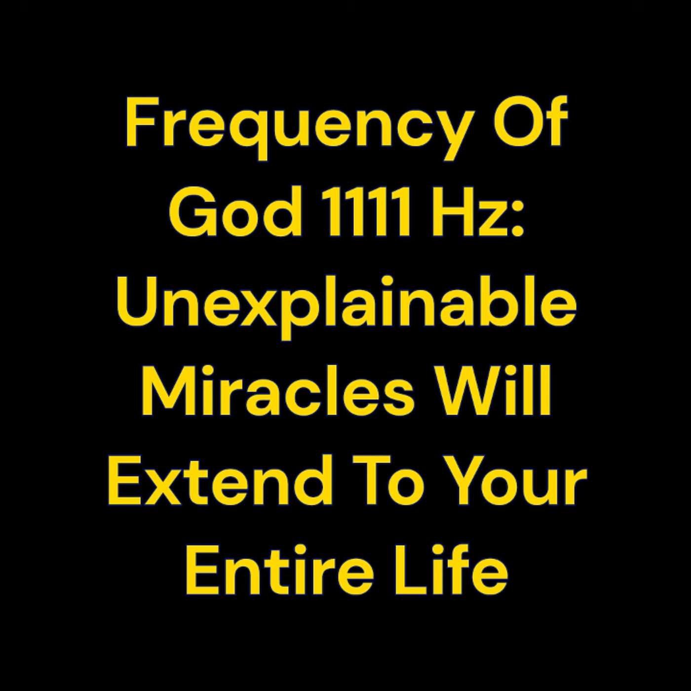 Listen: Frequency Of God 1111 Hz: Unexplainable Miracles for Life - Meditation by Archangel Guidance