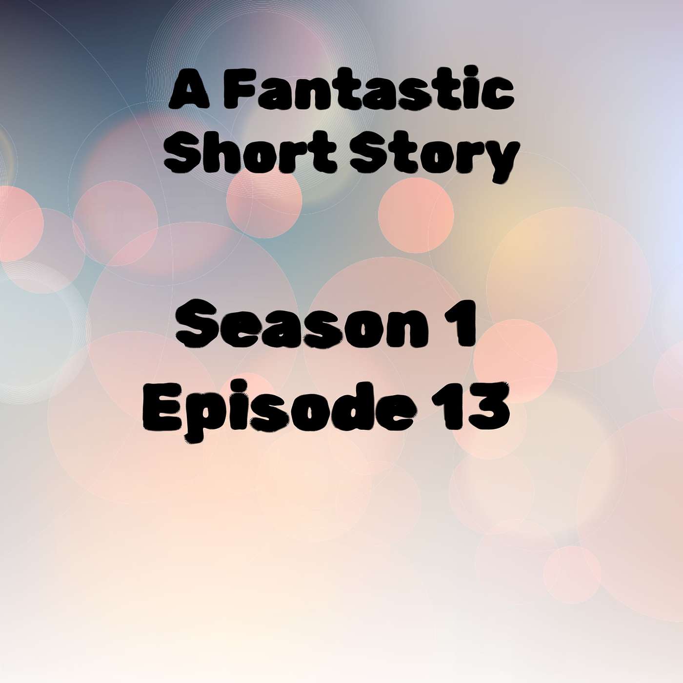 S1 E13 A Fantastic Short Story