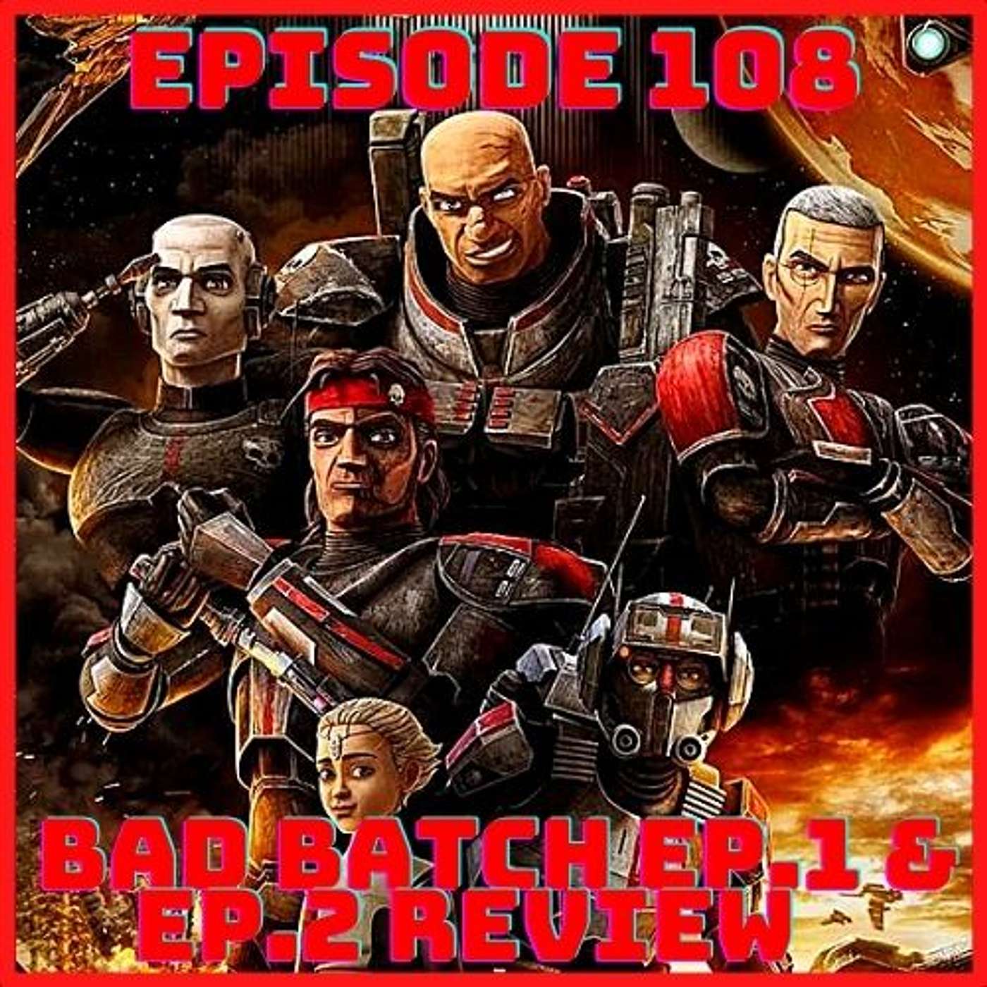 "Bad Batch Ep.1 & Ep.2 Review" Episode 108