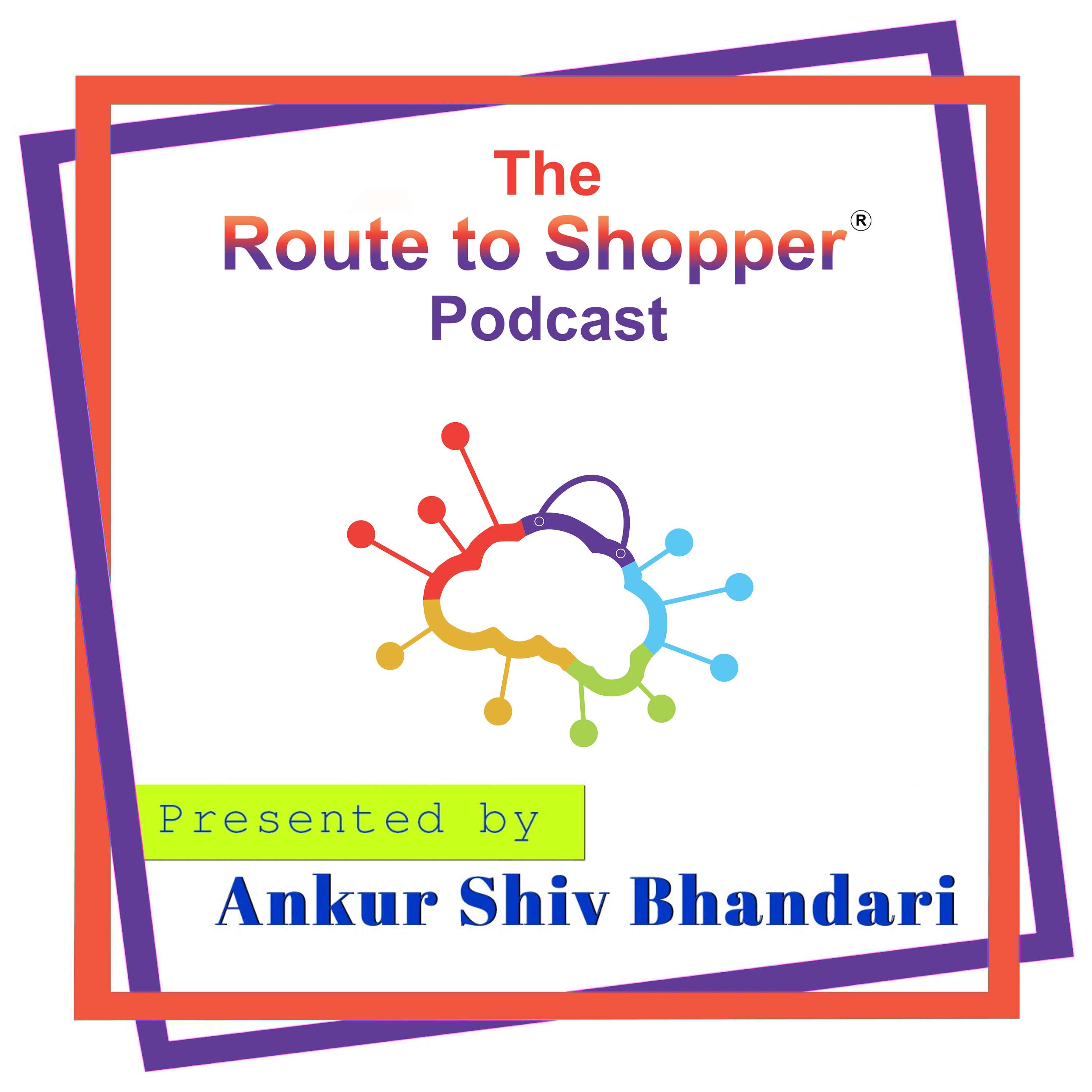 The Route to Shopper® Podcast - A Podcast Series by Ankur Shiv Bhandari