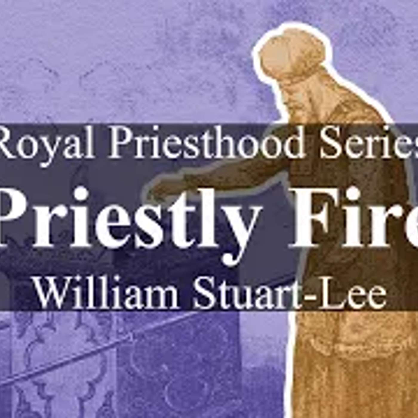 Royal Priesthood Series, Talk Five - Priestly Fire, by William Stuart-Lee episode artwork