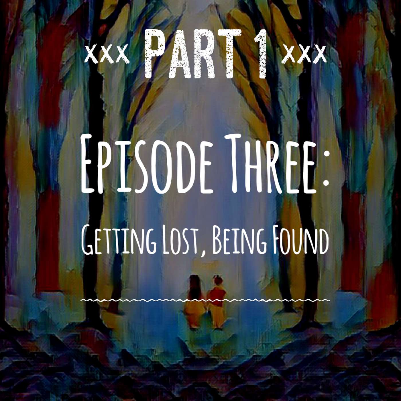 PART ONE: Getting Lost, Being Found
