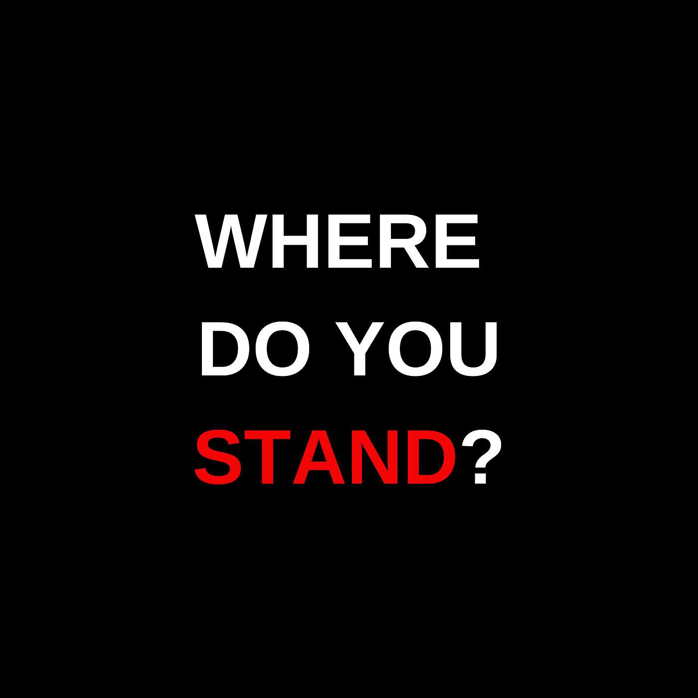 Where do you stand? Where do you stand?