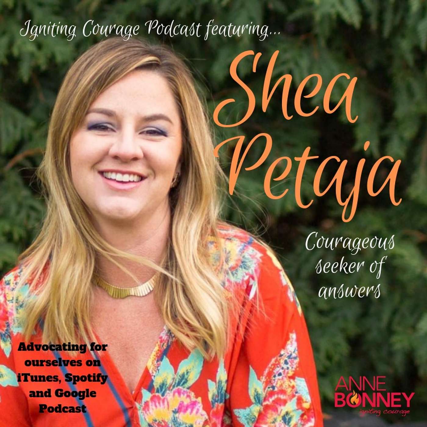 IGNITING COURAGE Podcast Episode 35: Shea Petaja, Courageous Seeker of Answers episode artwork