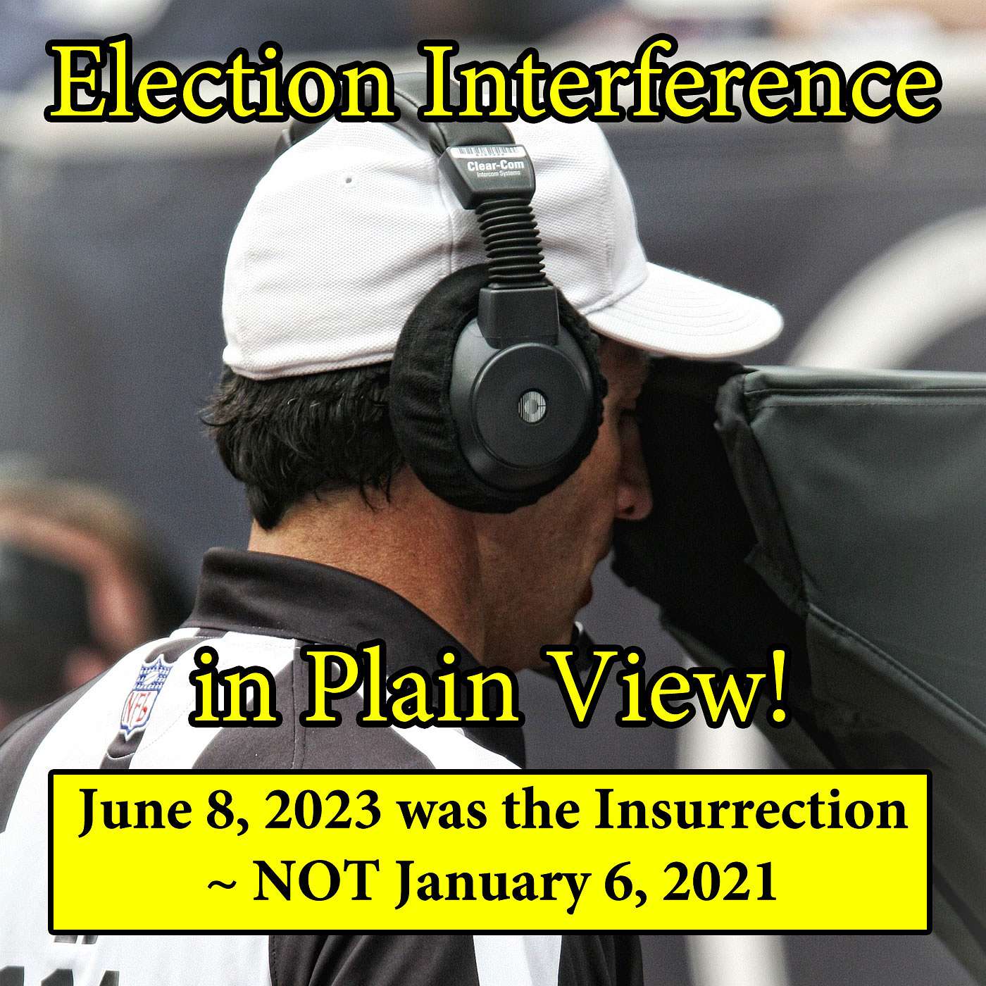Election Interference in Plain View!  June 8, 2023 was the Insurrection ~ NOT January 6, 2021