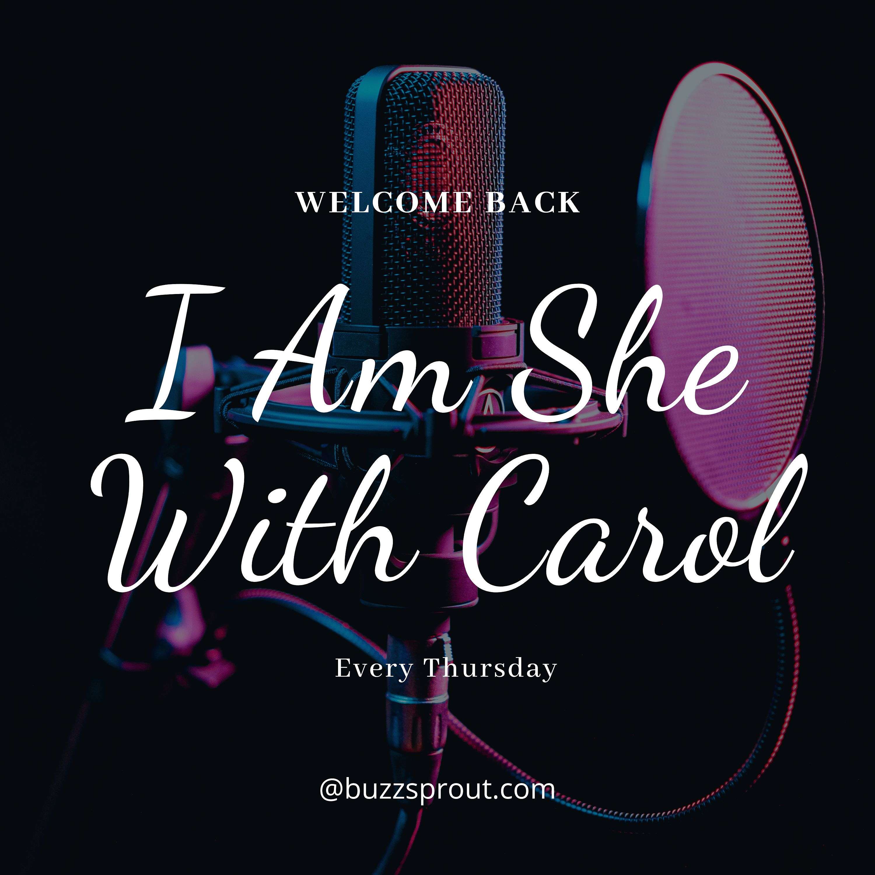 I Am She With Carol Podcast