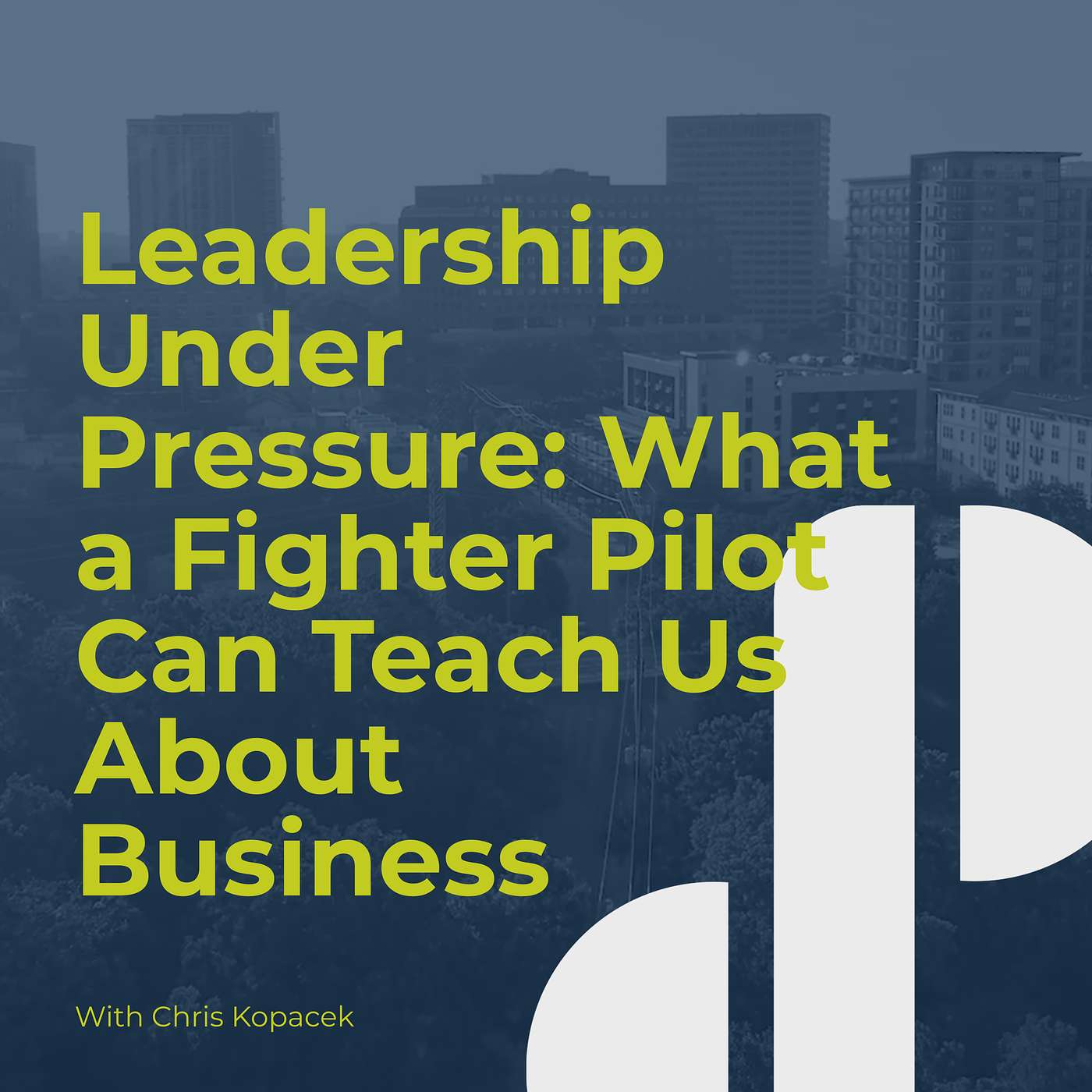 Decision Points E66 - Leadership Under Pressure: What a Fighter Pilot Can Teach Us About Business with Chris Kopacek