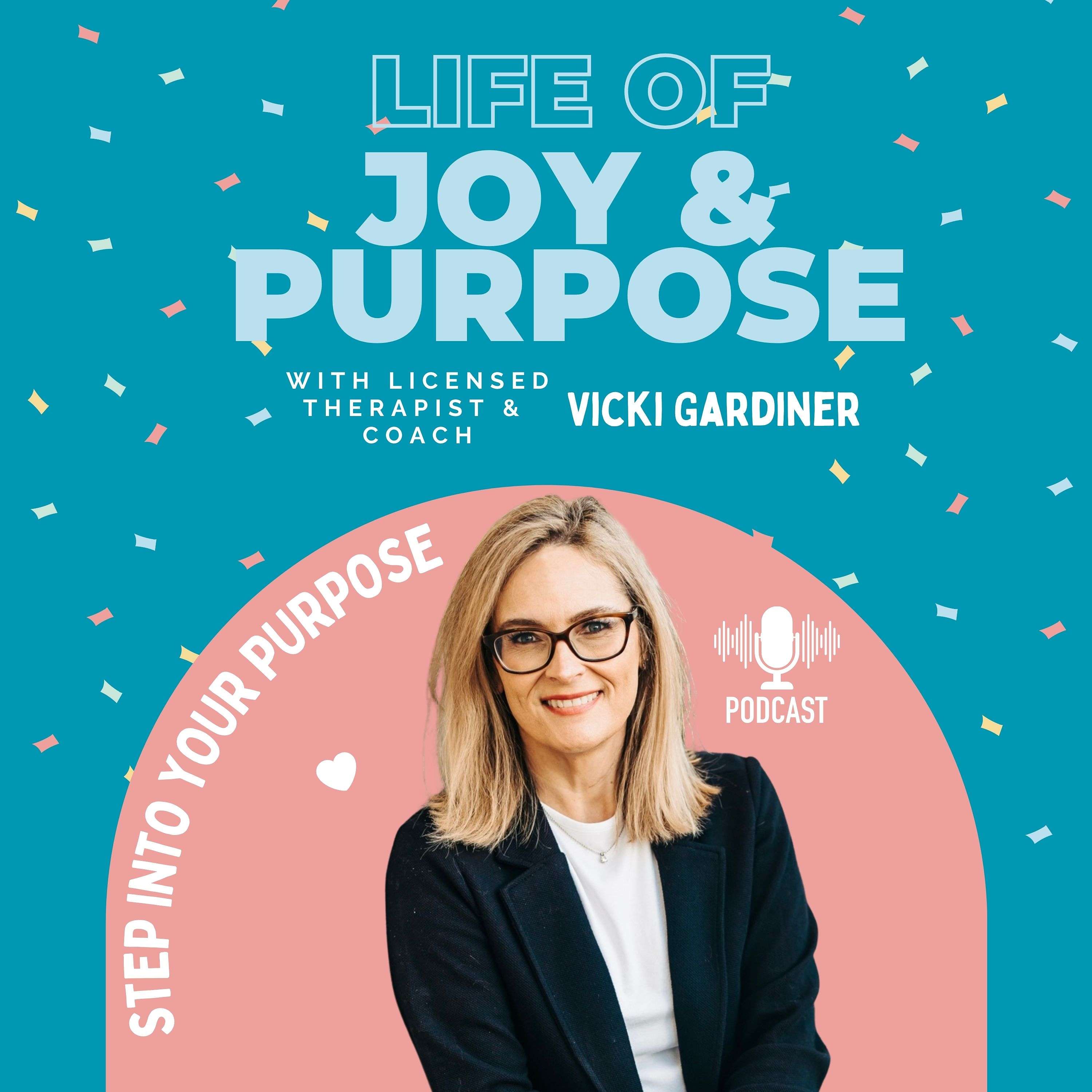 Life Of Joy & Purpose With Vicki Gardiner, LPC