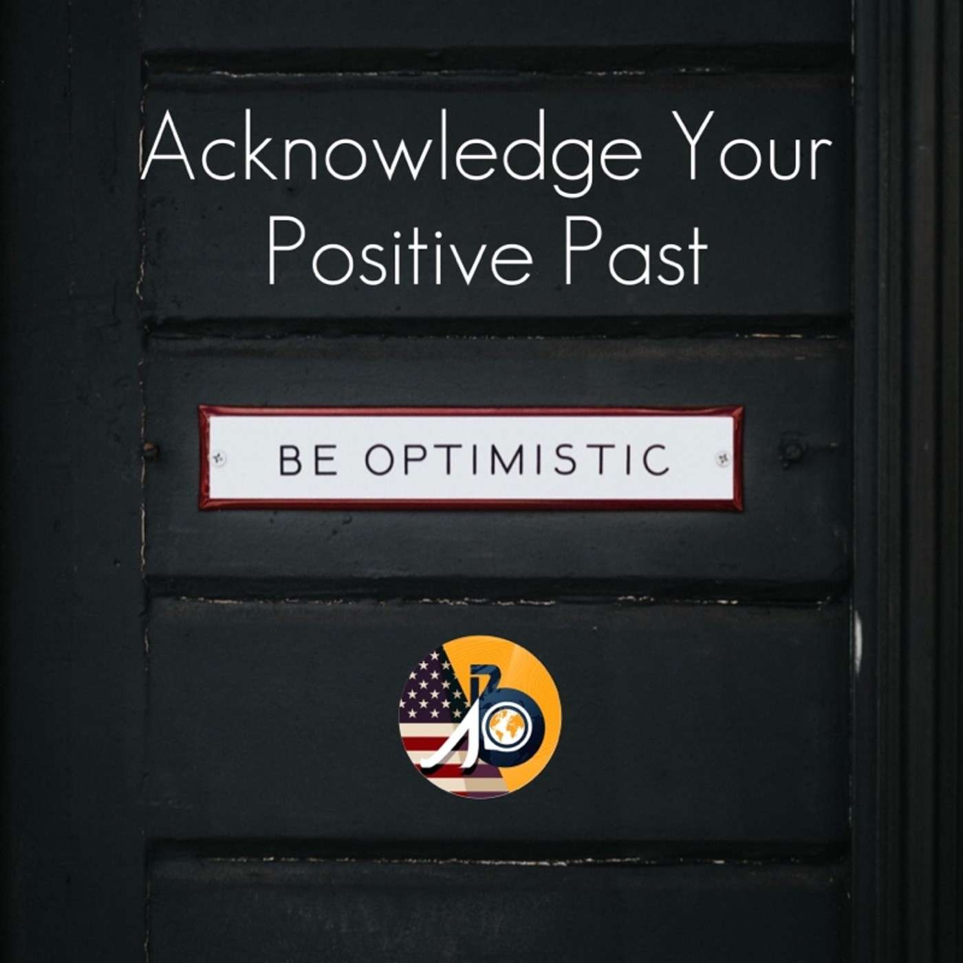 Acknowledge Your Positive Past: Part II - Thank Your Family, Job, & Circumstances