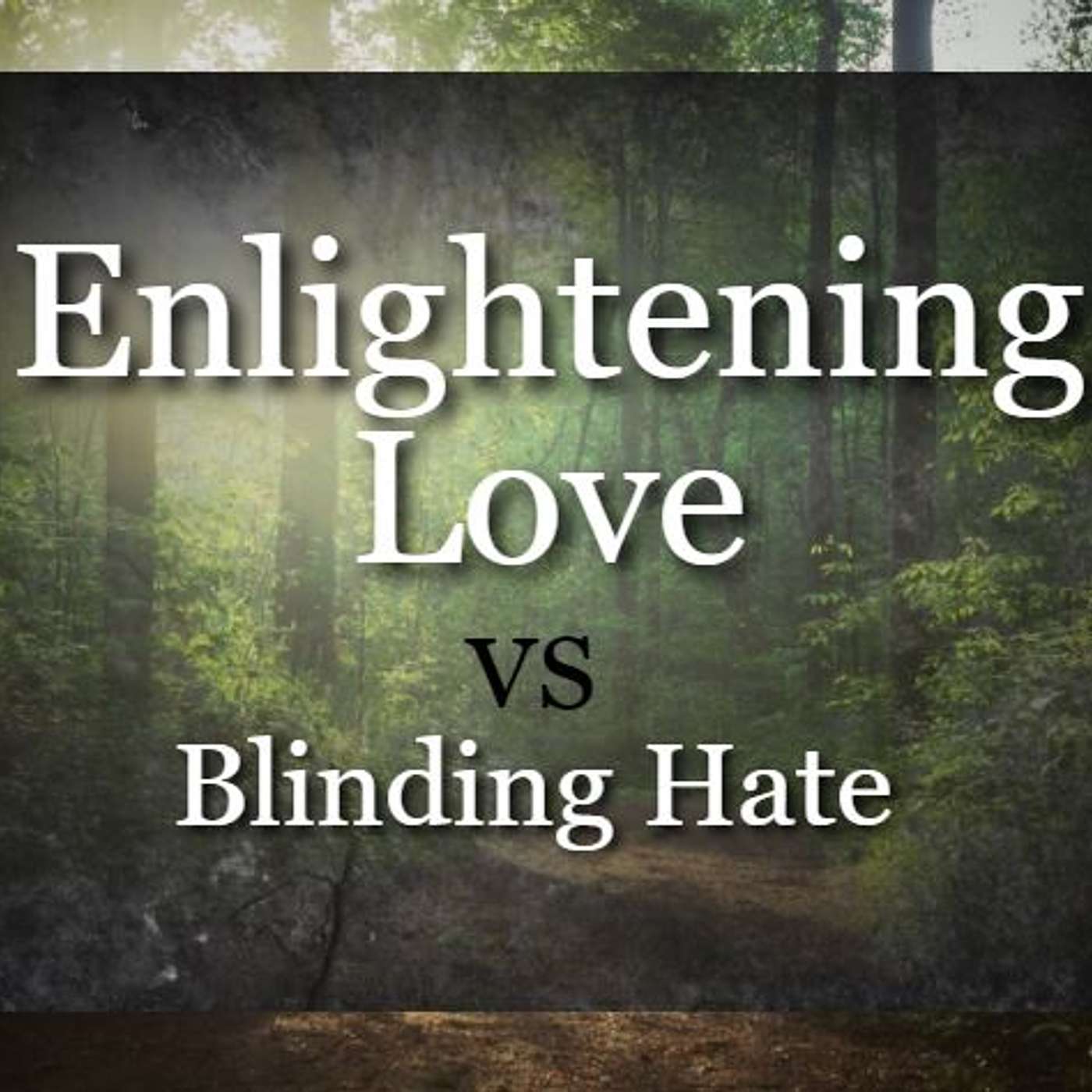 Enlightening Love vs Blinding Hate