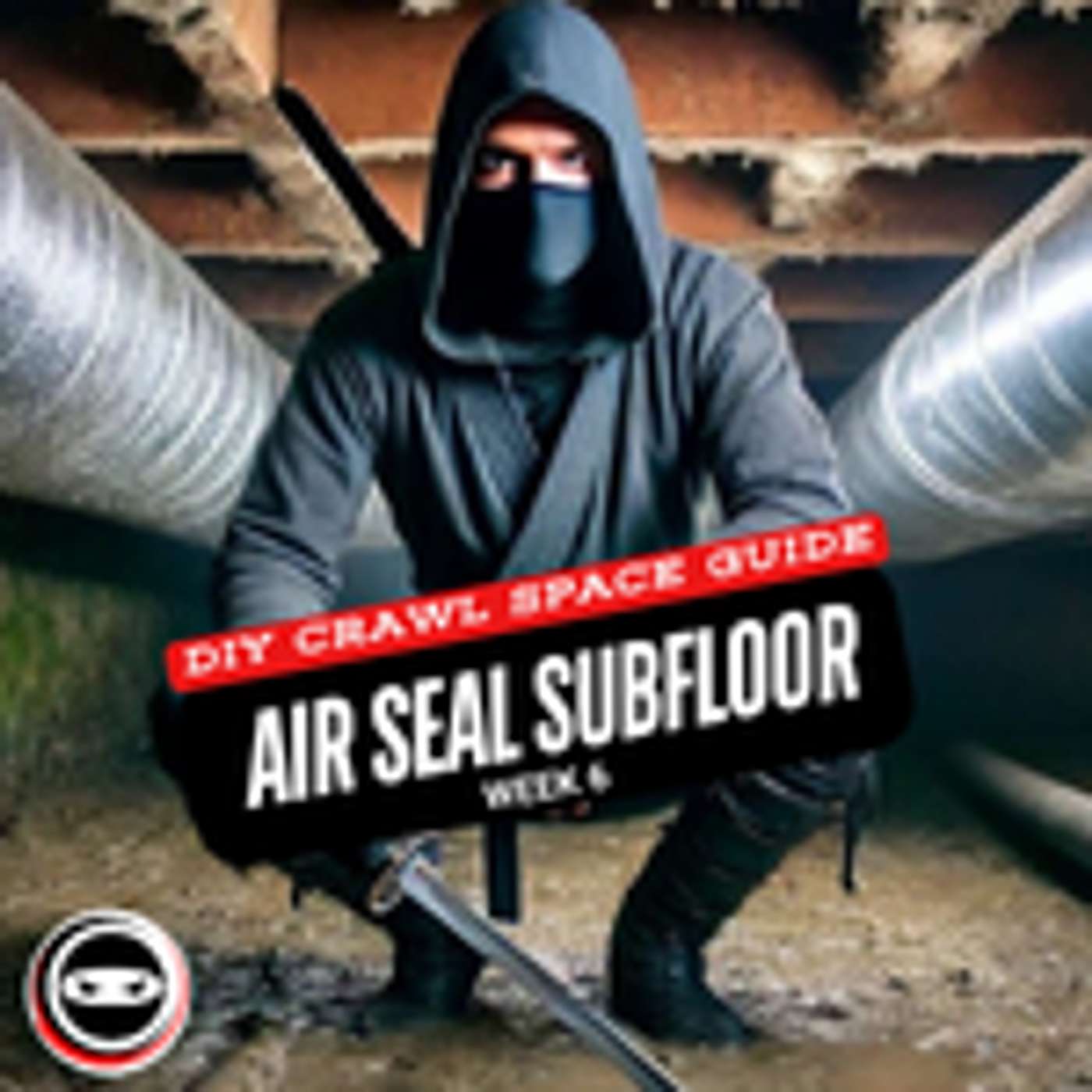 DIY Crawl Space Guide: Air Sealing Subfloor: Week 6