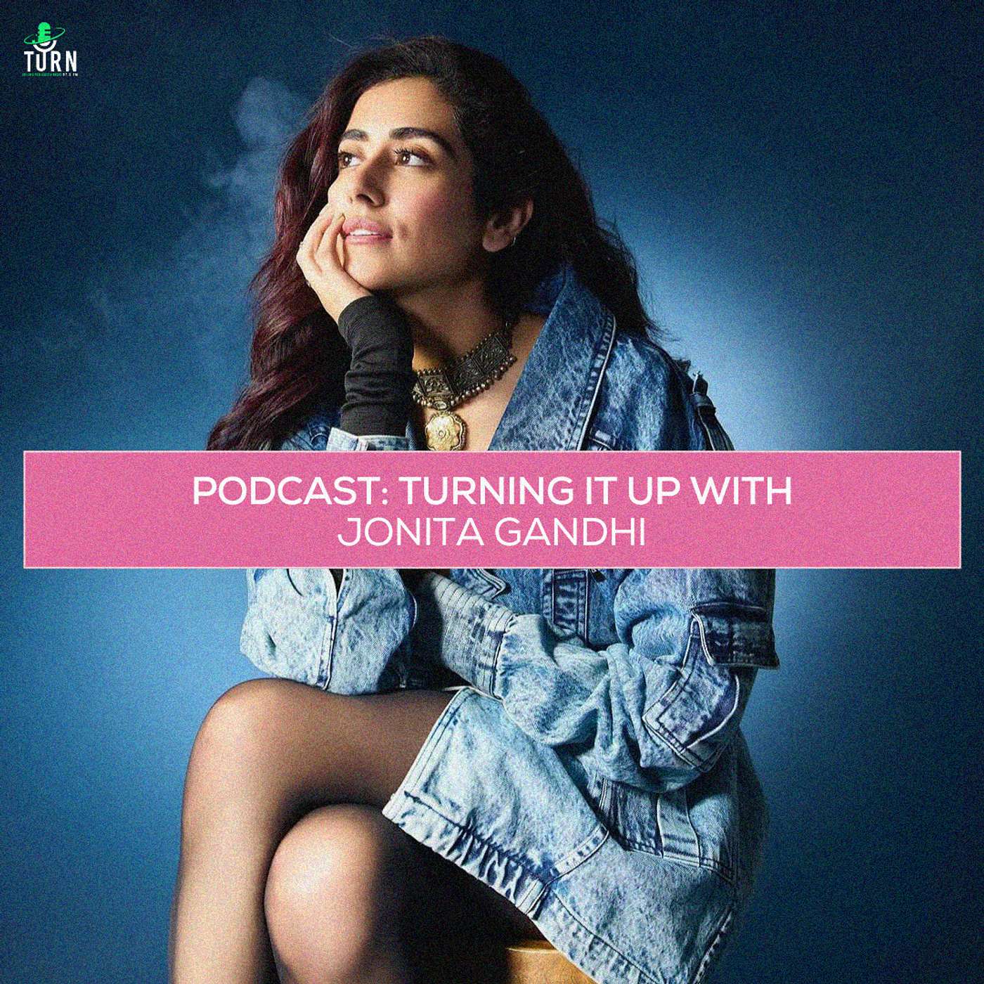 #195 TURNing it up with Jonita Gandhi