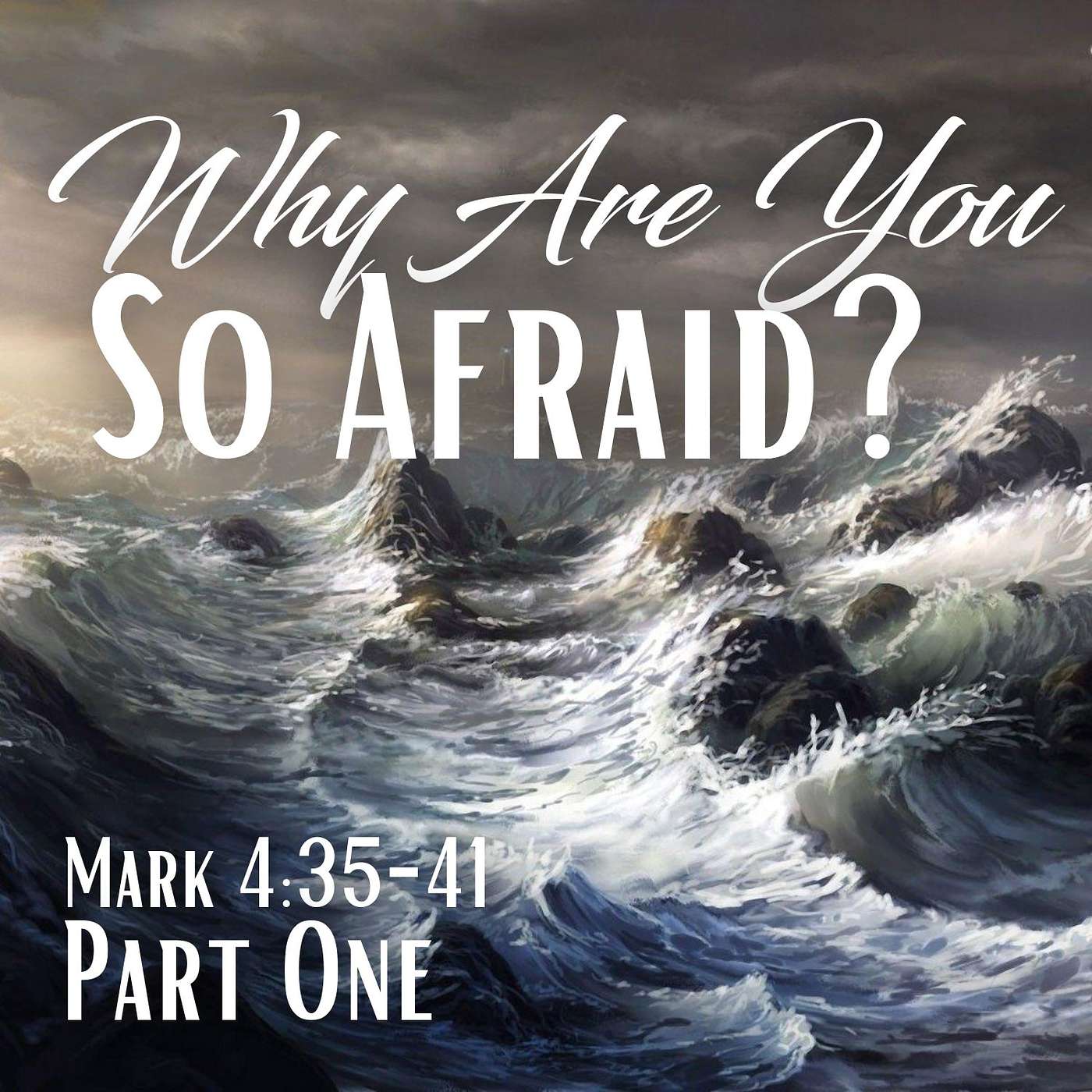Why Are You So Afraid?, Part 1; Mark 4:35-41