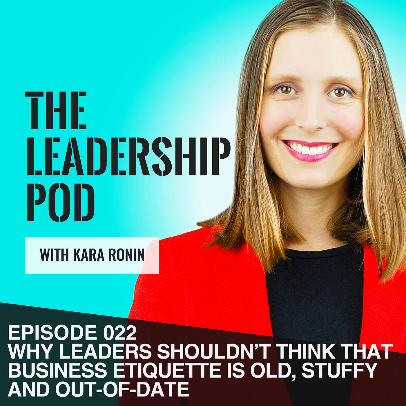 [022] Why Leaders Shouldn’t Think that Business Etiquette is Old, Stuffy and Out-of-Date episode artwork