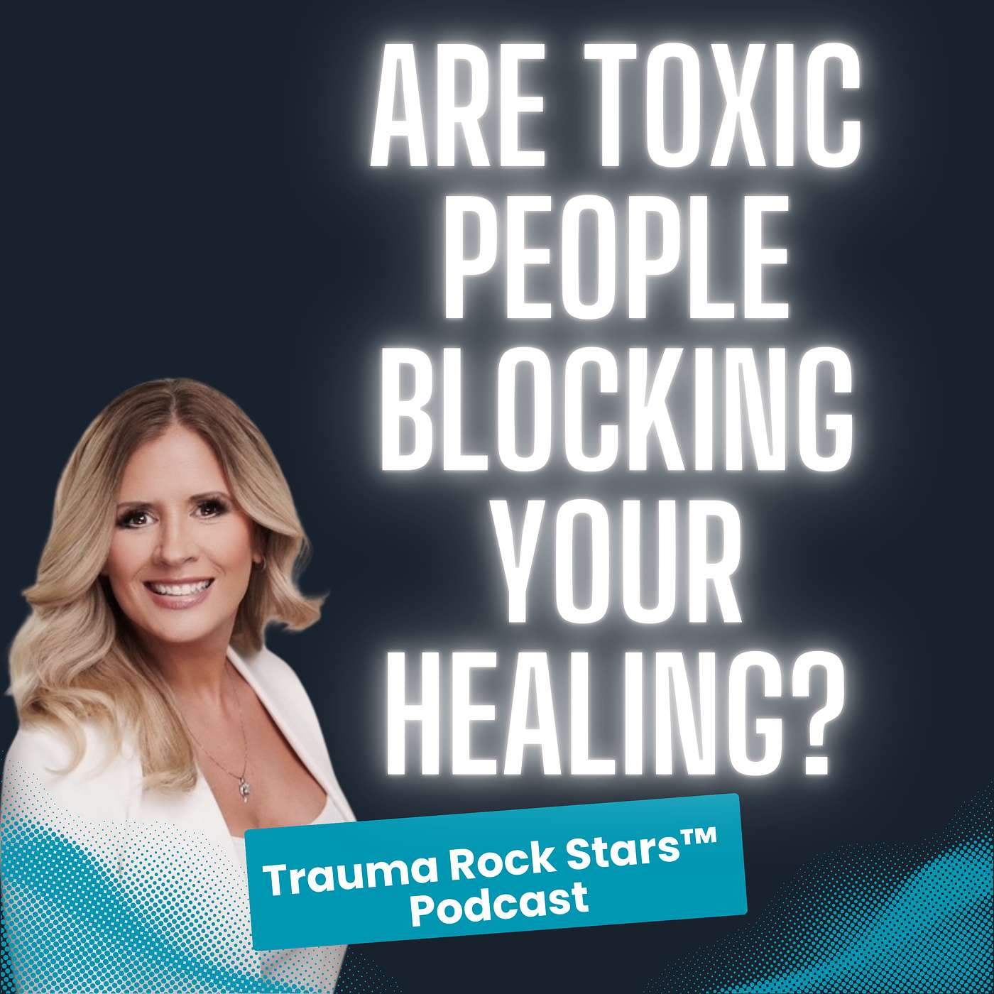 Are Toxic Relationships Blocking Your Trauma Recovery? | Trauma Rock Stars™ episode artwork