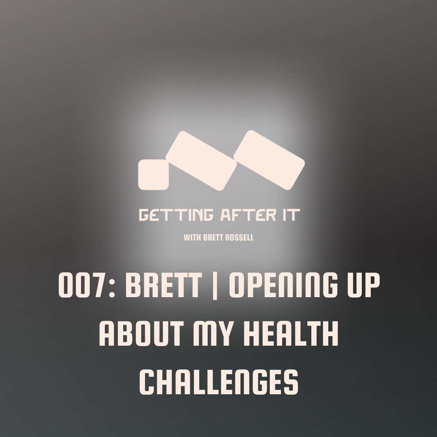 007: Brett | Opening Up About My Health Challenges