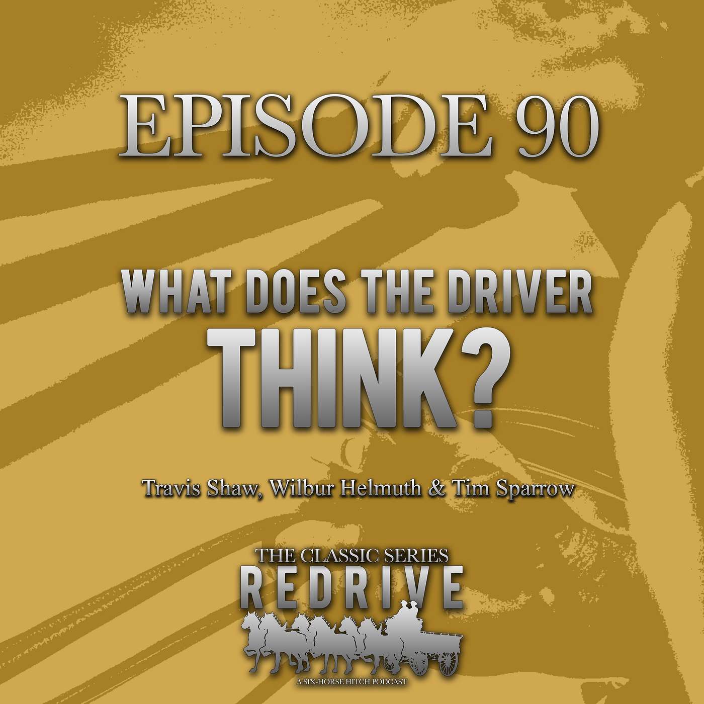 #90 What Does the Driver Think? - Travis Shaw, Wilbur Helmuth & Tim Sparrow