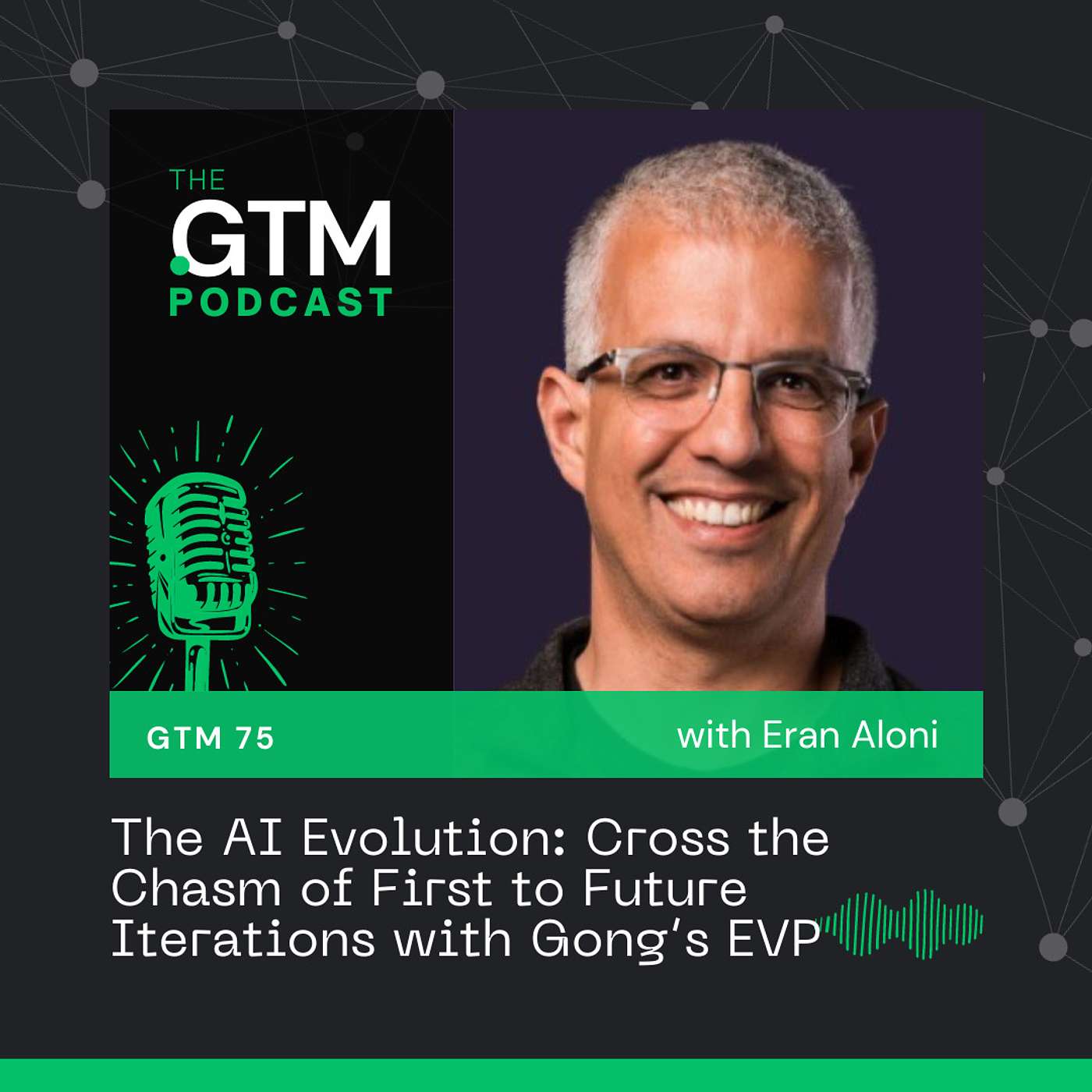 GTM 75: The AI Evolution: Cross the Chasm of First to Future Iterations with Gong’s EVP Eran Aloni