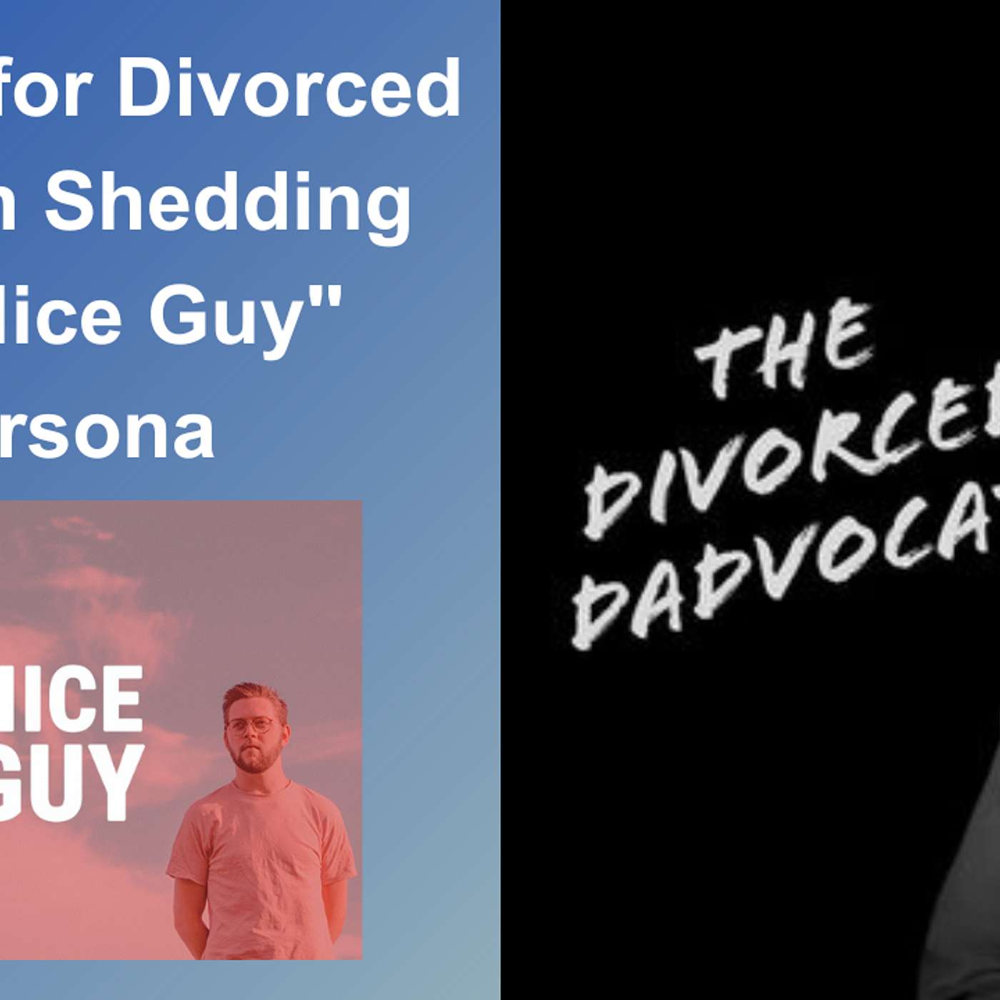 200 - A Guide for Divorced Dads on Shedding the "Nice Guy" Persona