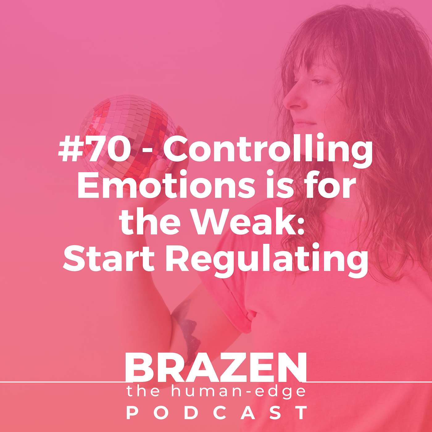 #70 - Controlling Emotions is for the Weak: Start Regulating