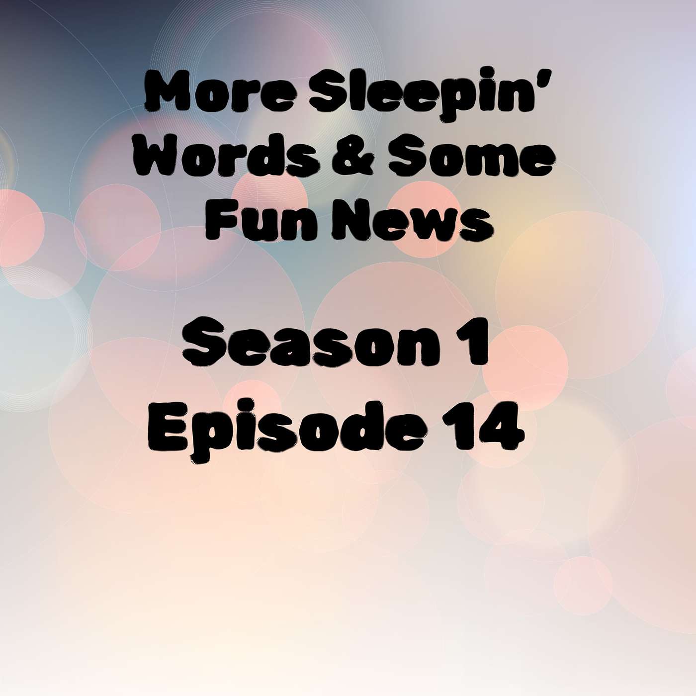 S1 E14 More Sleepin' Words & Some Fun News