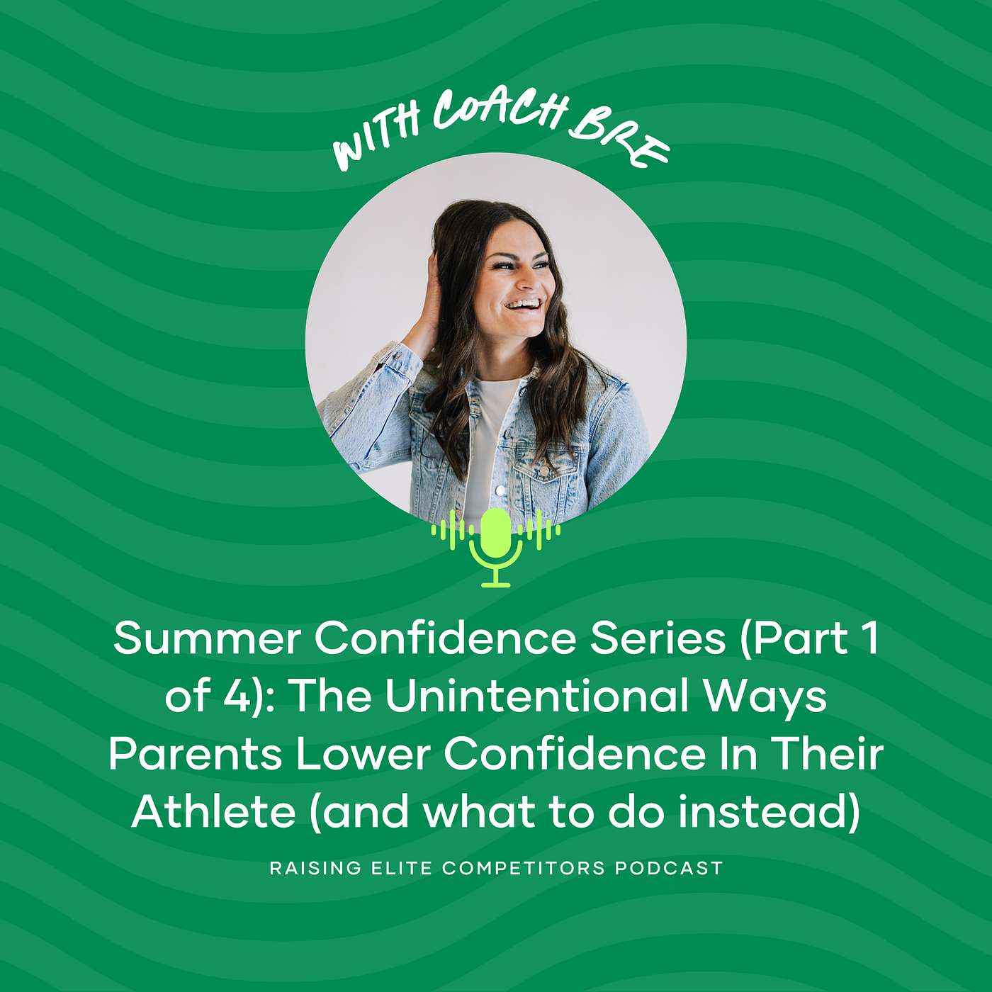 Summer Confidence Series (Part 1 of 4): The Unintentional Ways Parents Lower Confidence In Their Athlete (and what to do instead)