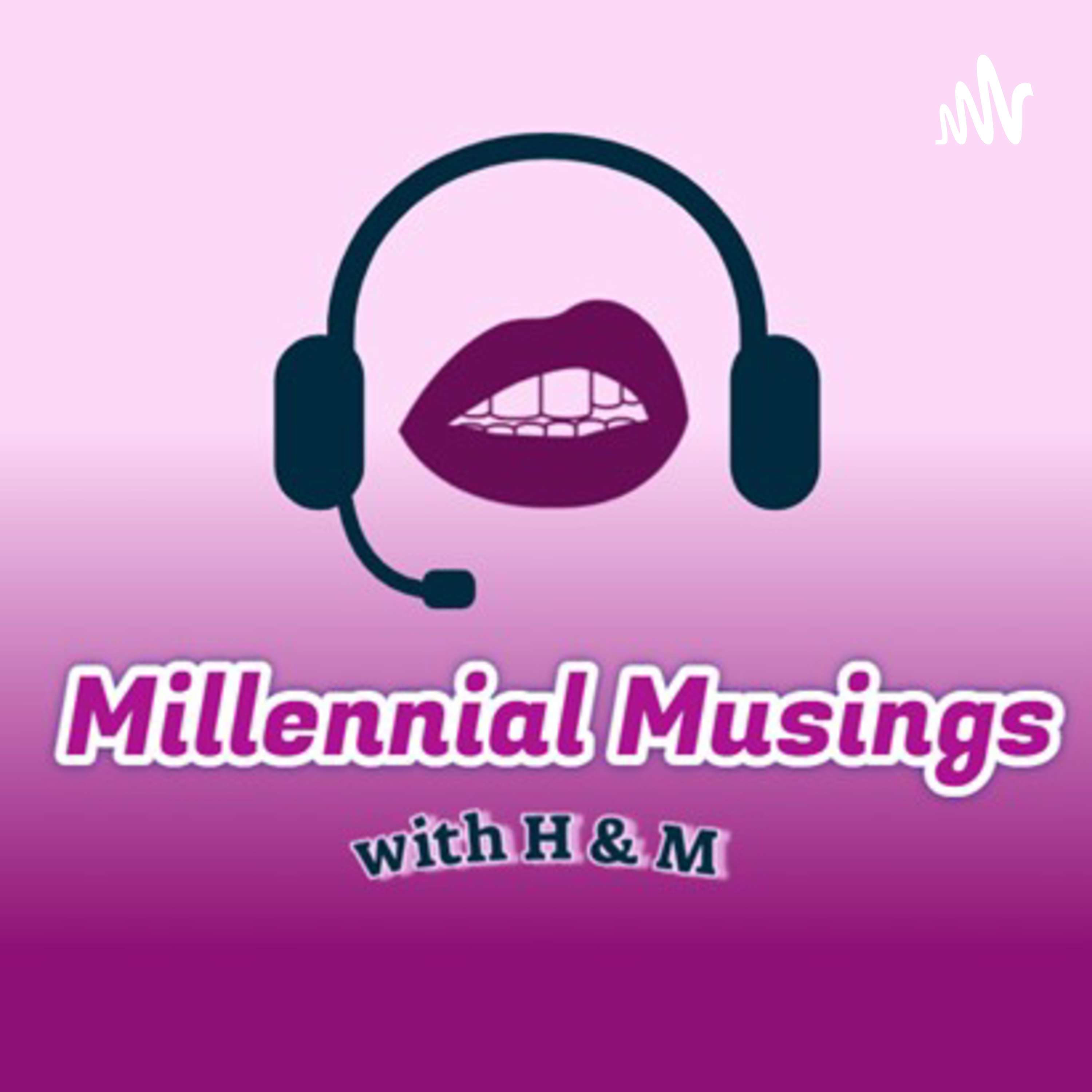 Millennial Musings with H & M