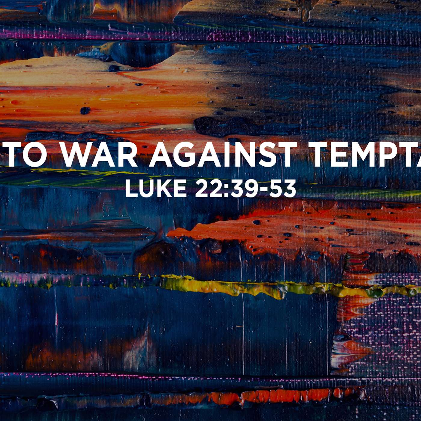 Messy Part 4-“Going to War against Temptations” Luke 22:39-53