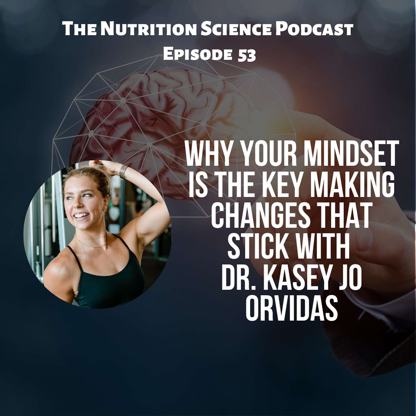 Why Your Mindset is the Key Making Changes that Stick with Dr. Kasey Jo Orvidas