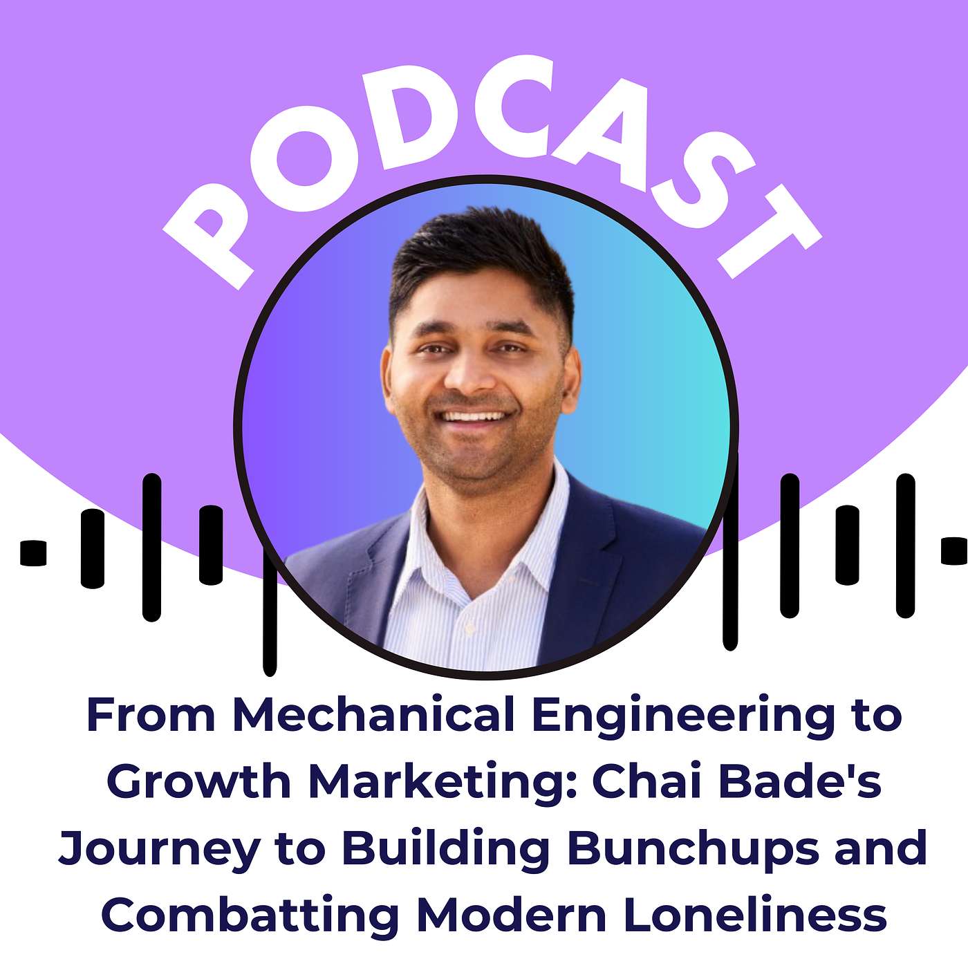 From Mechanical Engineering to Growth Marketing: Chai Bade's Journey to Building Bunchups and Combatting Modern Loneliness